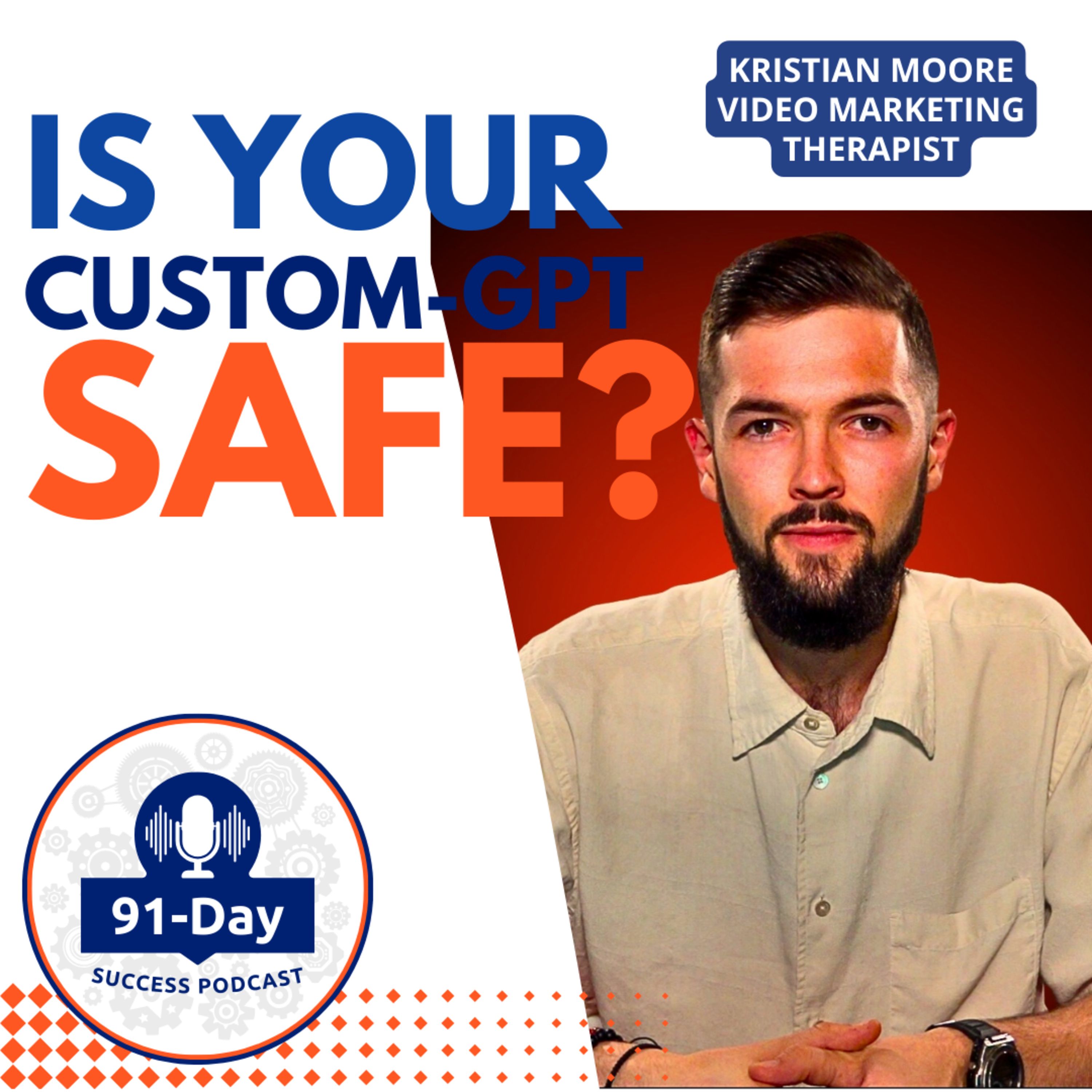 Is Your CustomGPT SAFE? 91-Day Success Podcast with Kristian Moore
