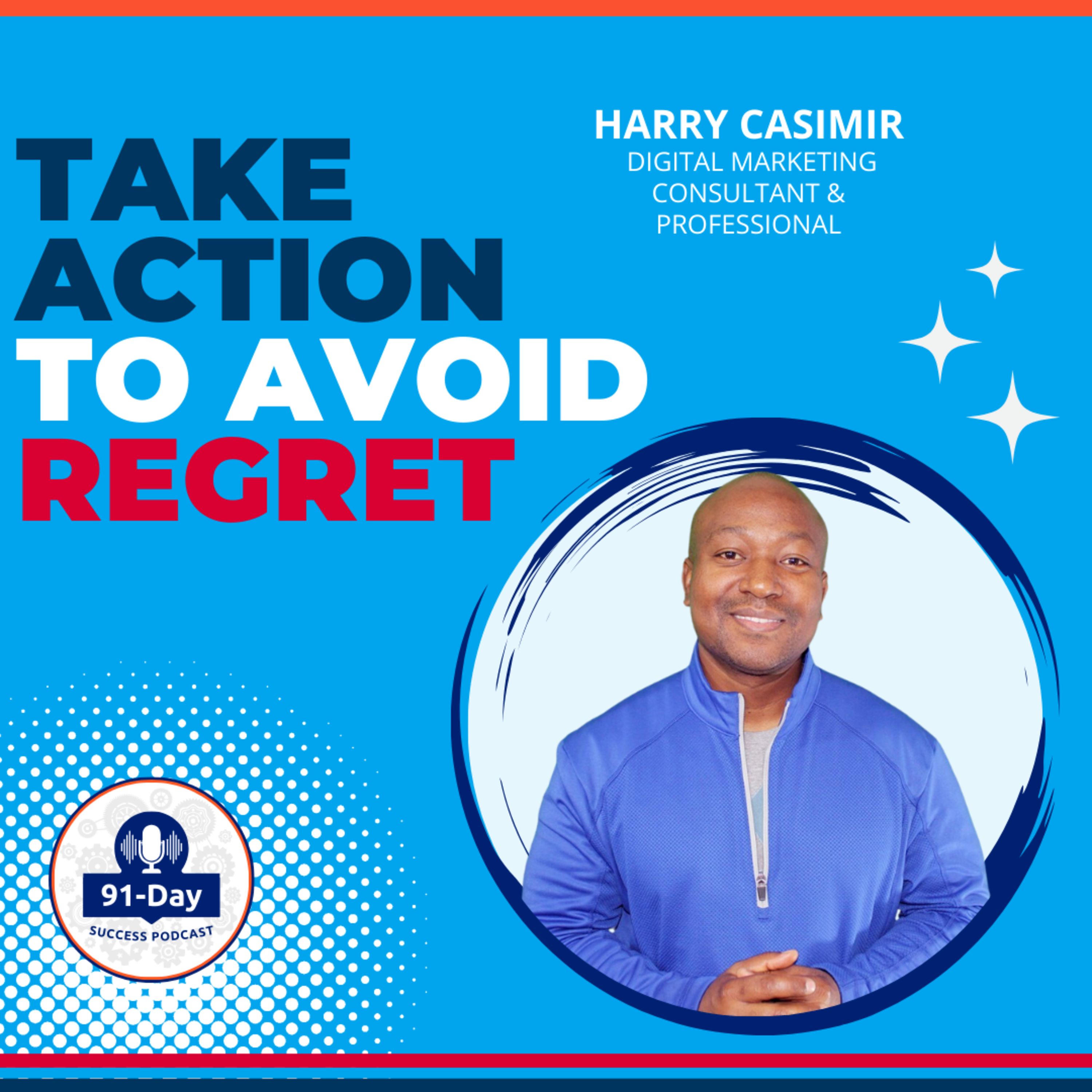 Take Action to Avoid Regret: The 91-Day Success Podcast with Harry Casimir