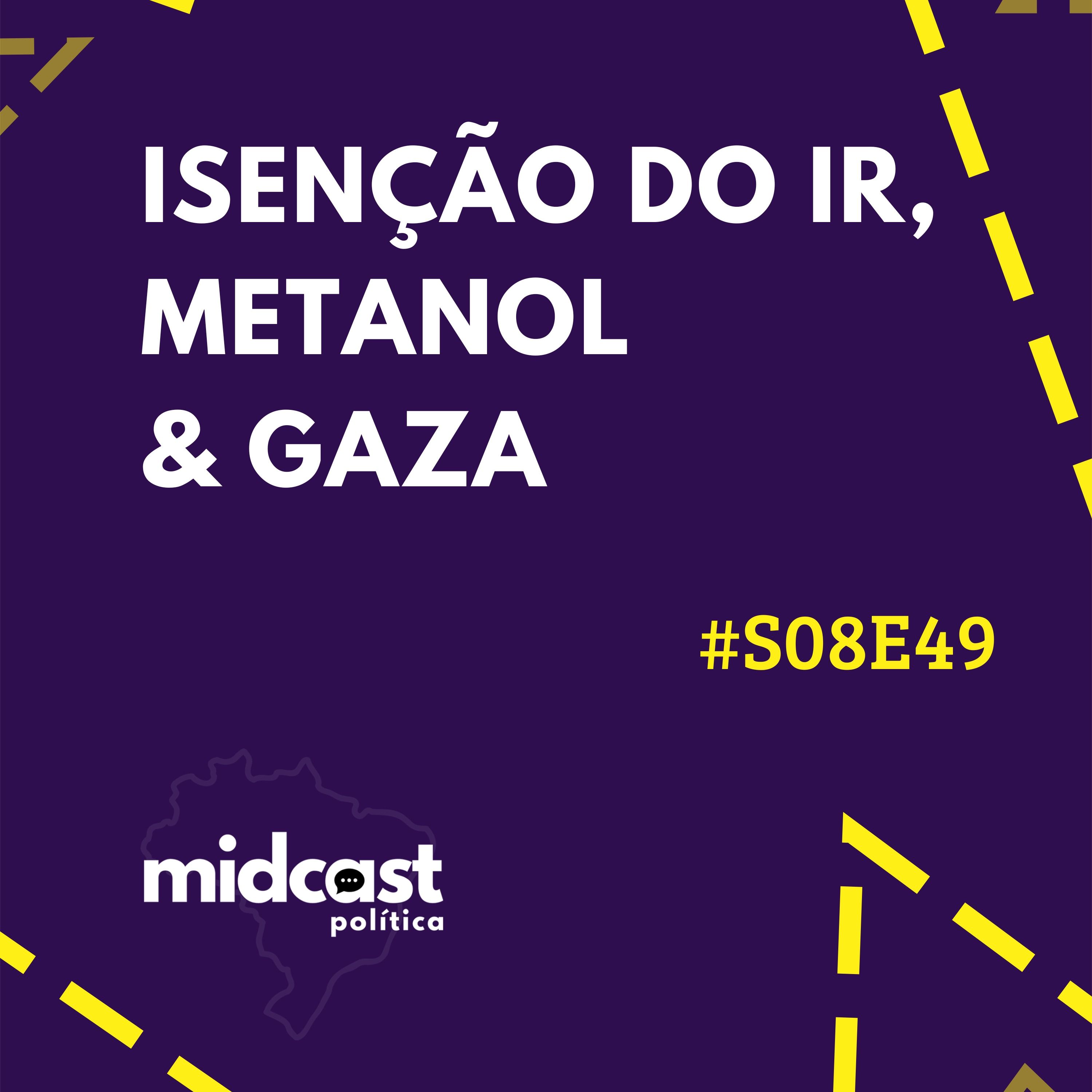 S08E49 - Isenção do IR, Metanol e Gaza