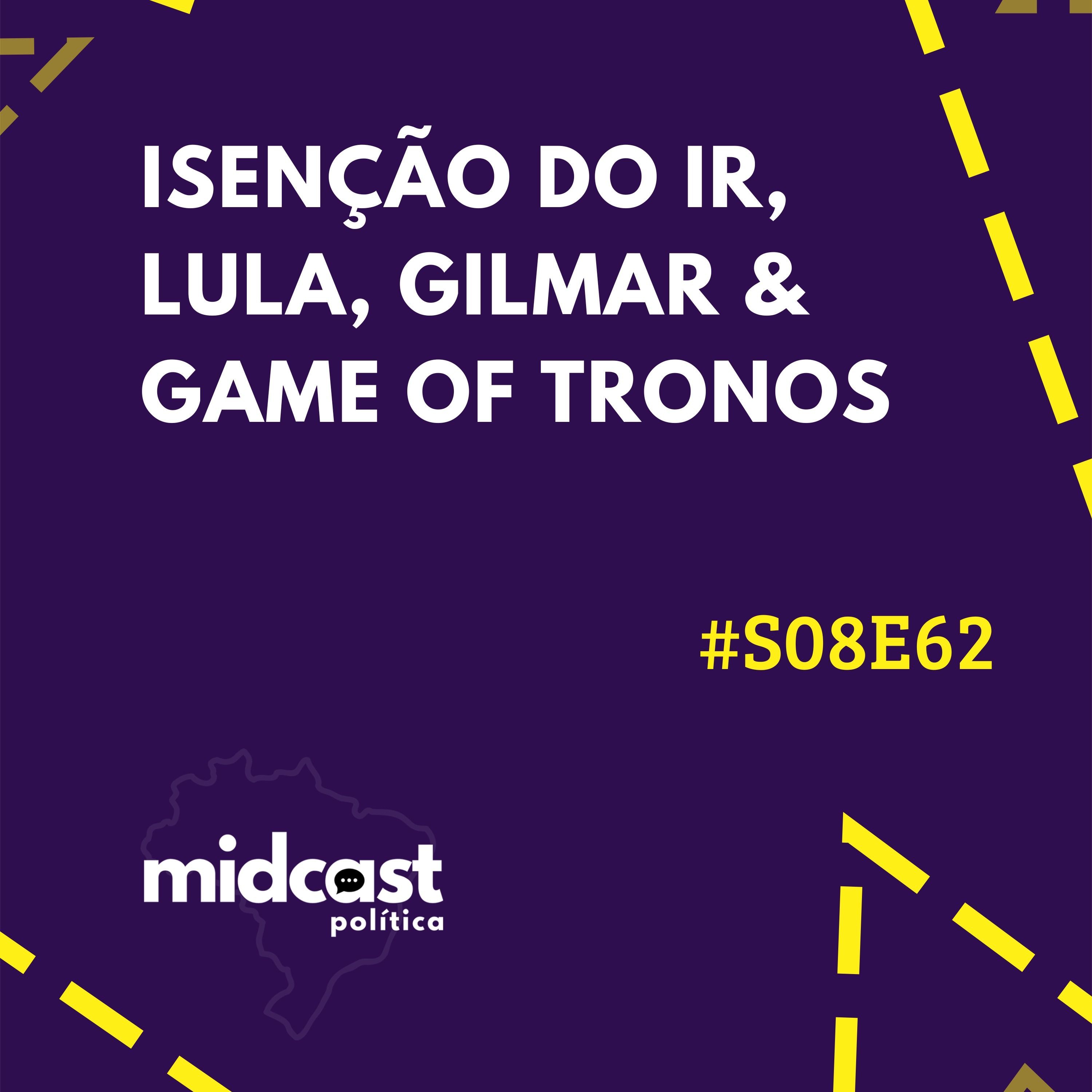 S08E62 - Isenção do IR, Lula, Gilmar e Game of Tronos