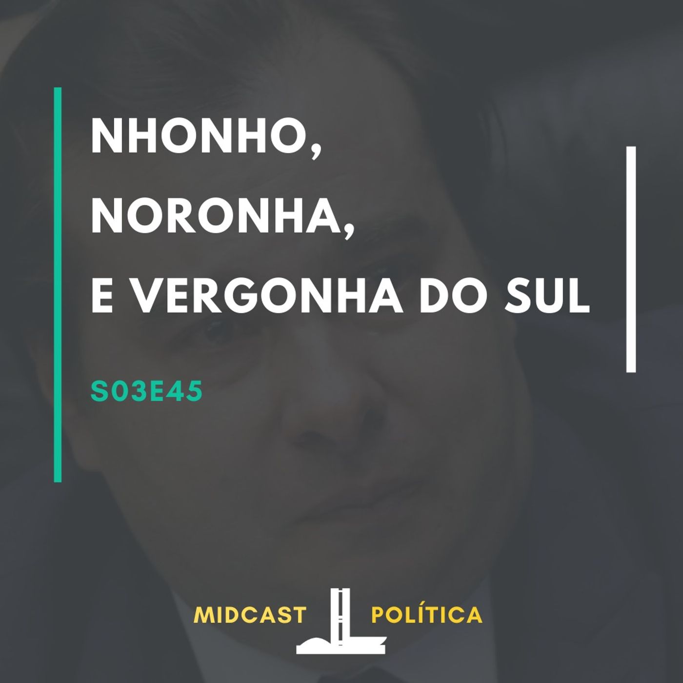 S03E45 - Nhonho, Noronha e Vergonha do Sul | MIDCast Política