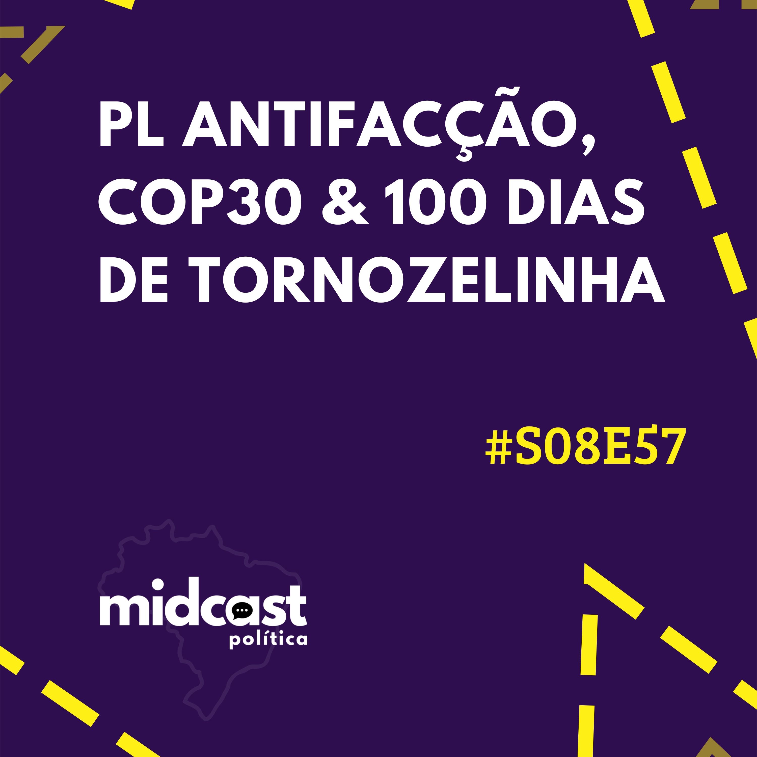 S08E57 - PL Antifacção, COP30 e 100 Dias de Tornozelinha