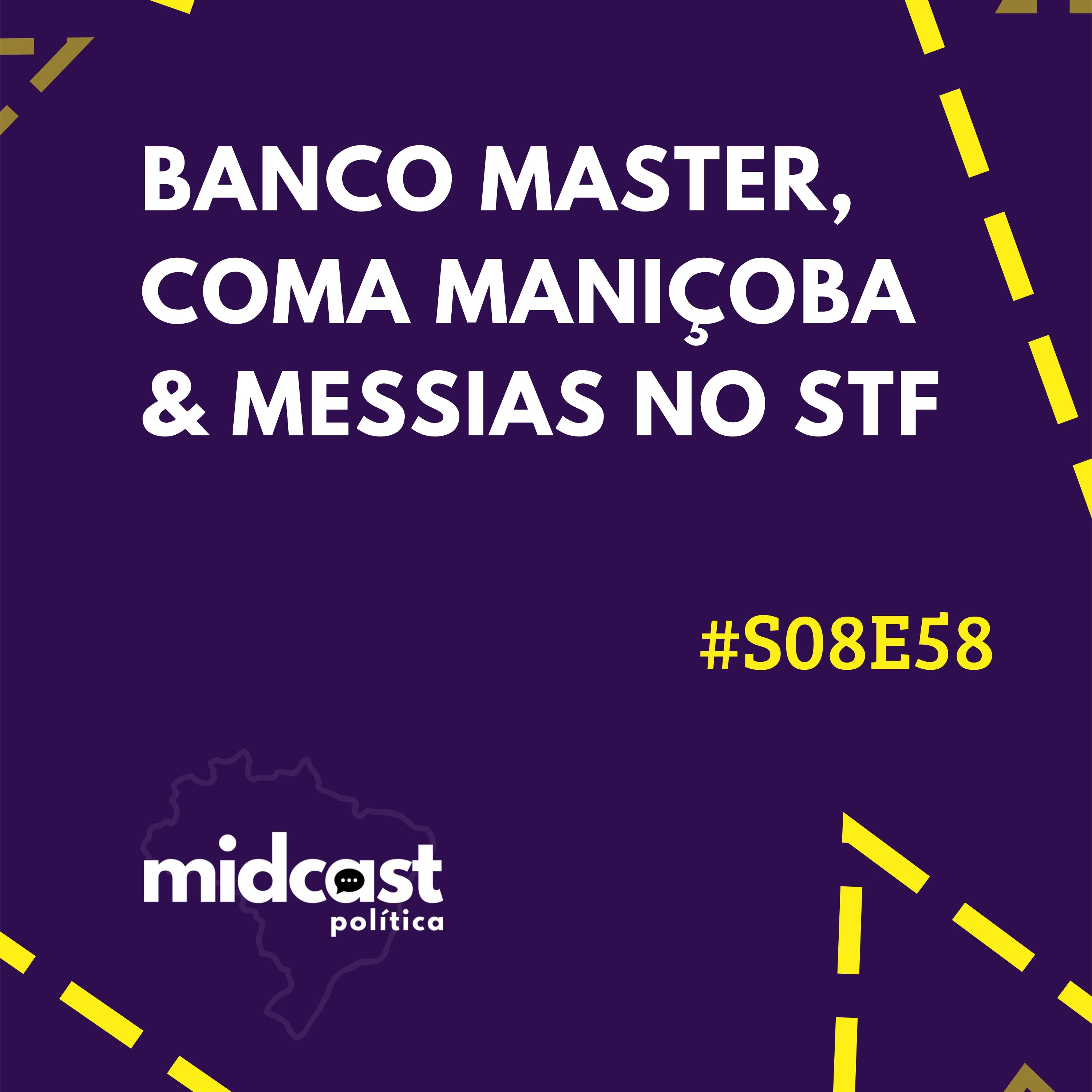 S08E58 - Banco Master, Coma Maniçoba e Messias no STF
