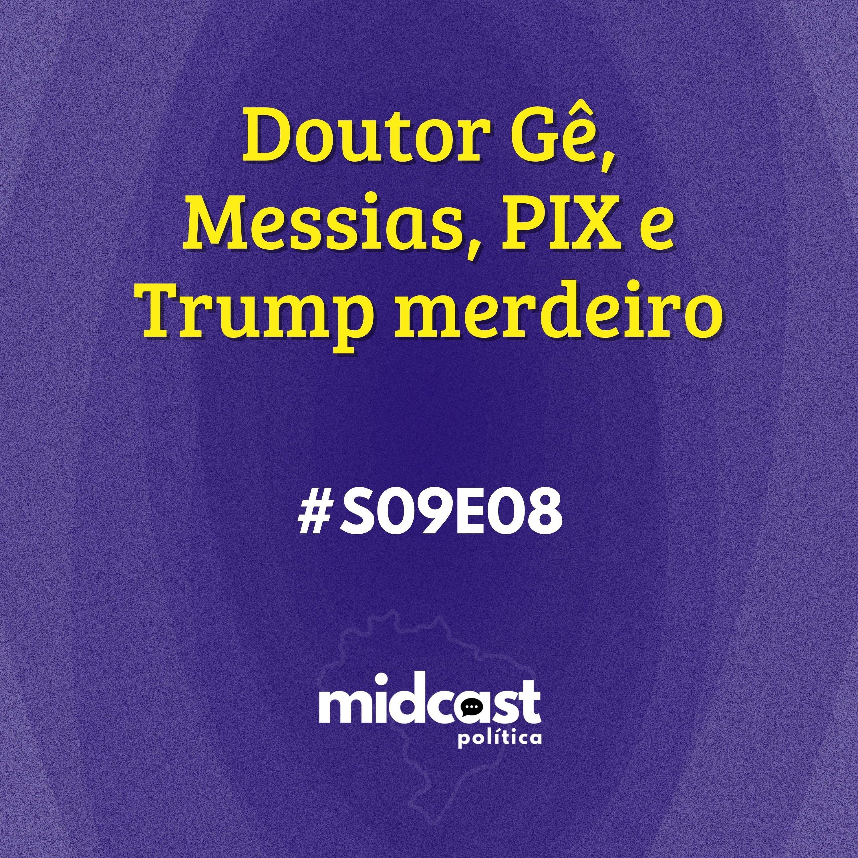 S09E08 - Doutor Gê, Messias, PIX e Trump merdeiro