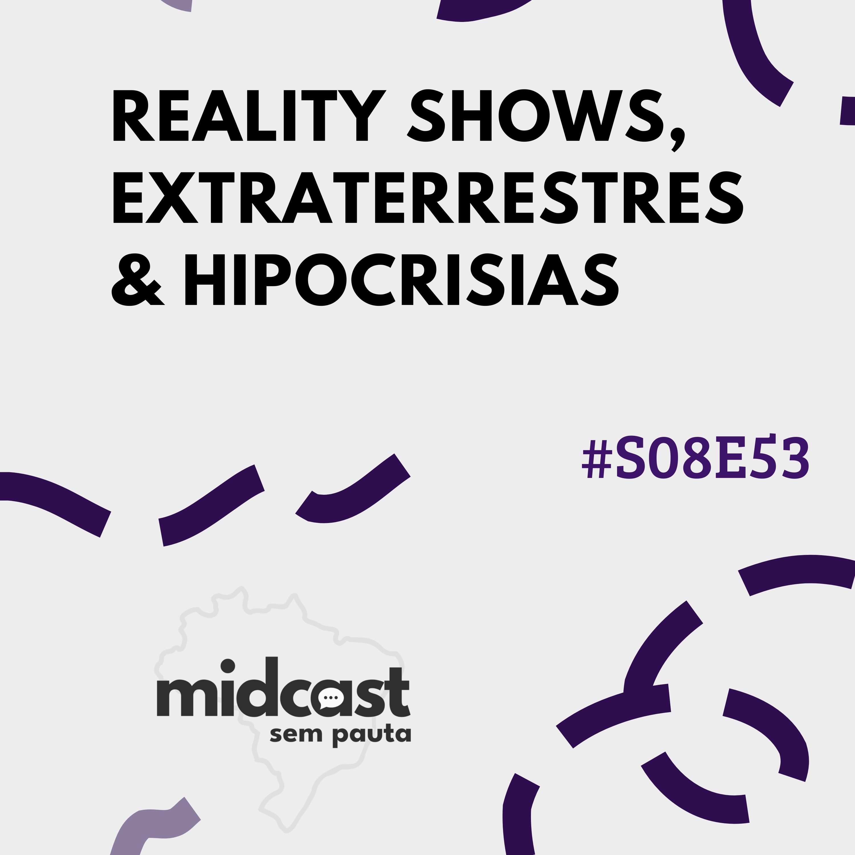 S08E53 - MIDCast sem Pauta: Reality Shows, Extraterrestres & Hipocrisias