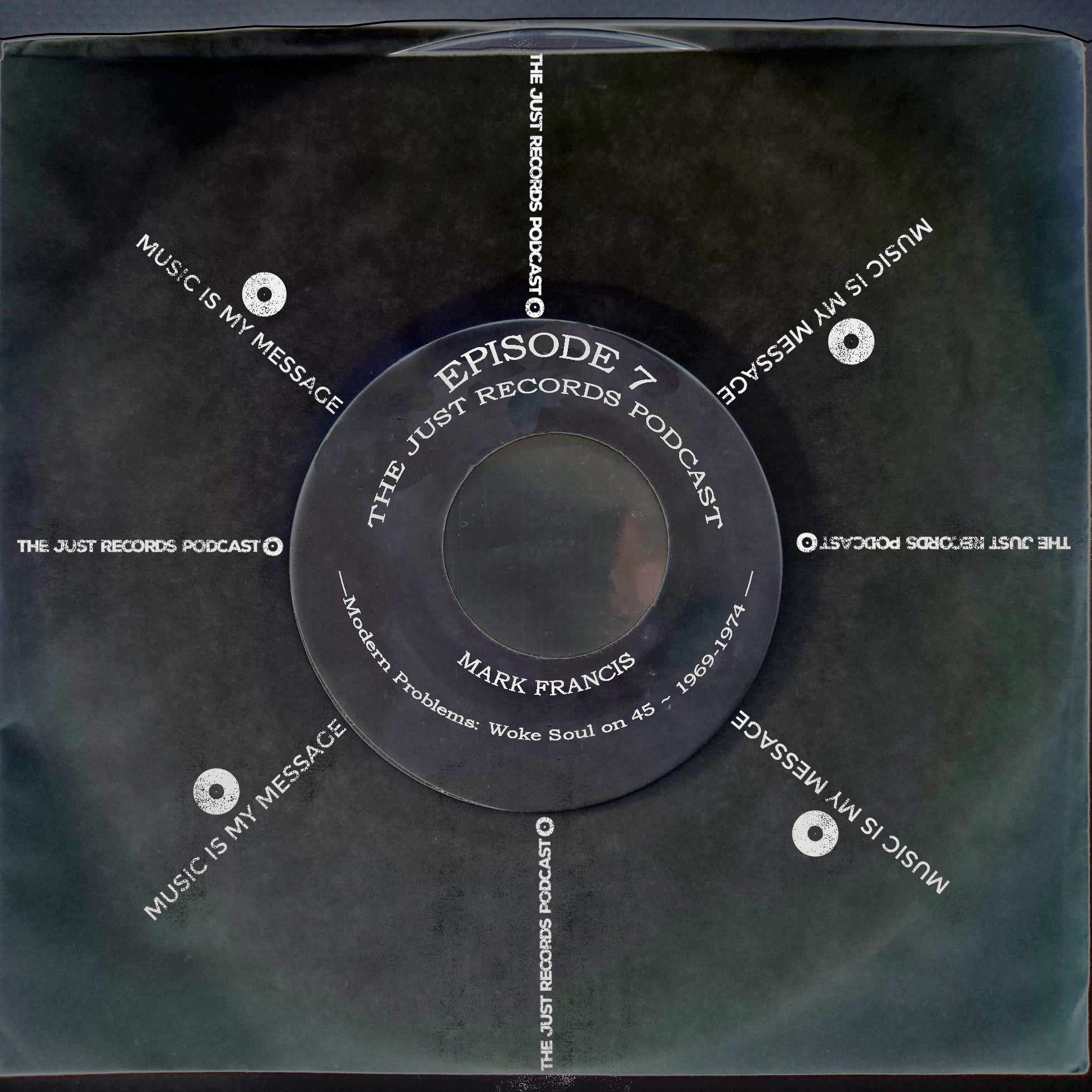 THE JUST RECORDS PODCAST: EPISODE 7 (GUEST MIX BY MARK FRANCIS)—Modern Problems: Woke Soul on 45 ~ 1969-1974 —