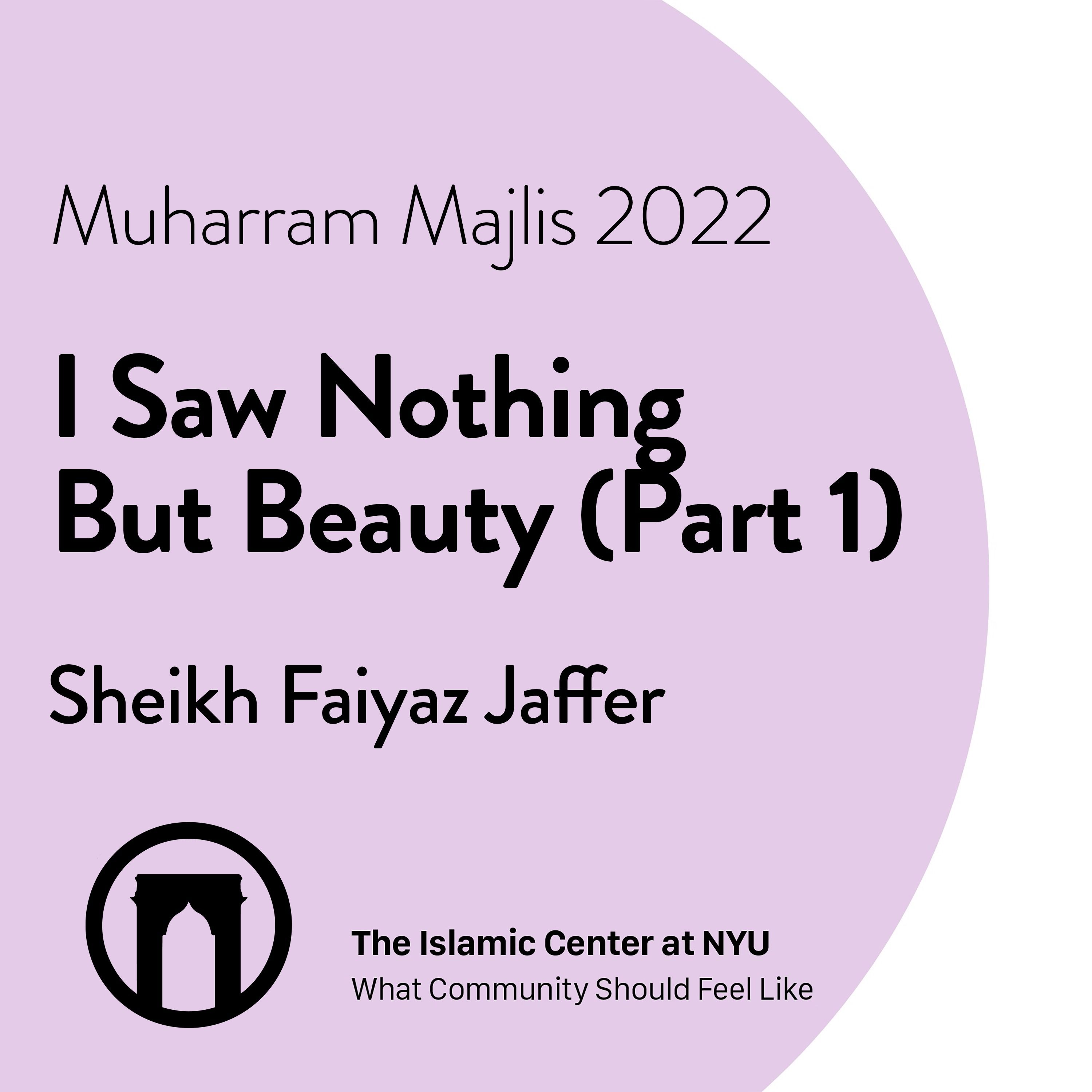 I Saw Nothing But Beauty [Part I] | Dr. Sheikh Faiyaz Jaffer | Muharram Majlis 2022 | Night 10 | 8.7.2022