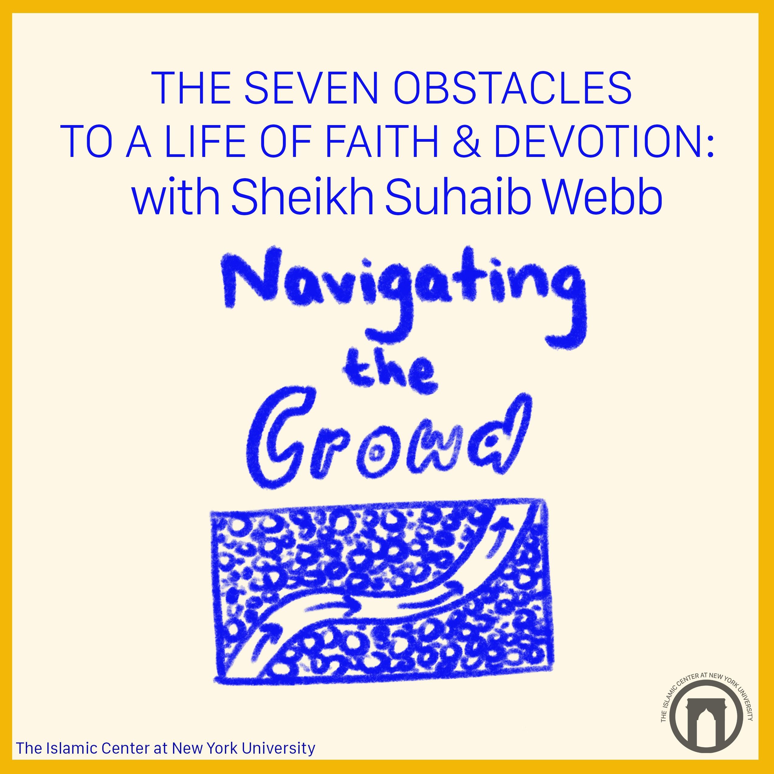 The Seven Obstacles To A Life Of Faith & Devotion: Navigating the Crowd | Sheikh Suhaib Webb