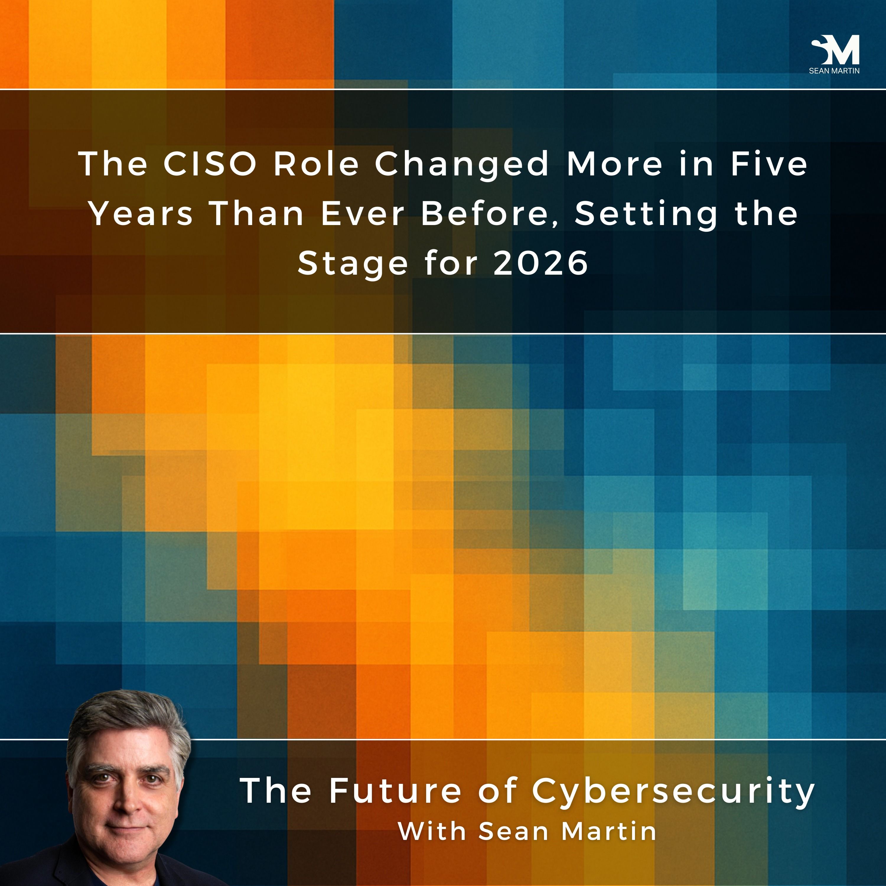 It Fractured, Then Rebuilt Itself: The CISO Role Changed More in Five Years Than Ever Before, Setting the Stage for 2026 | A Musing On the Future of Cybersecurity with Sean Martin and TAPE9 | Read by TAPE9