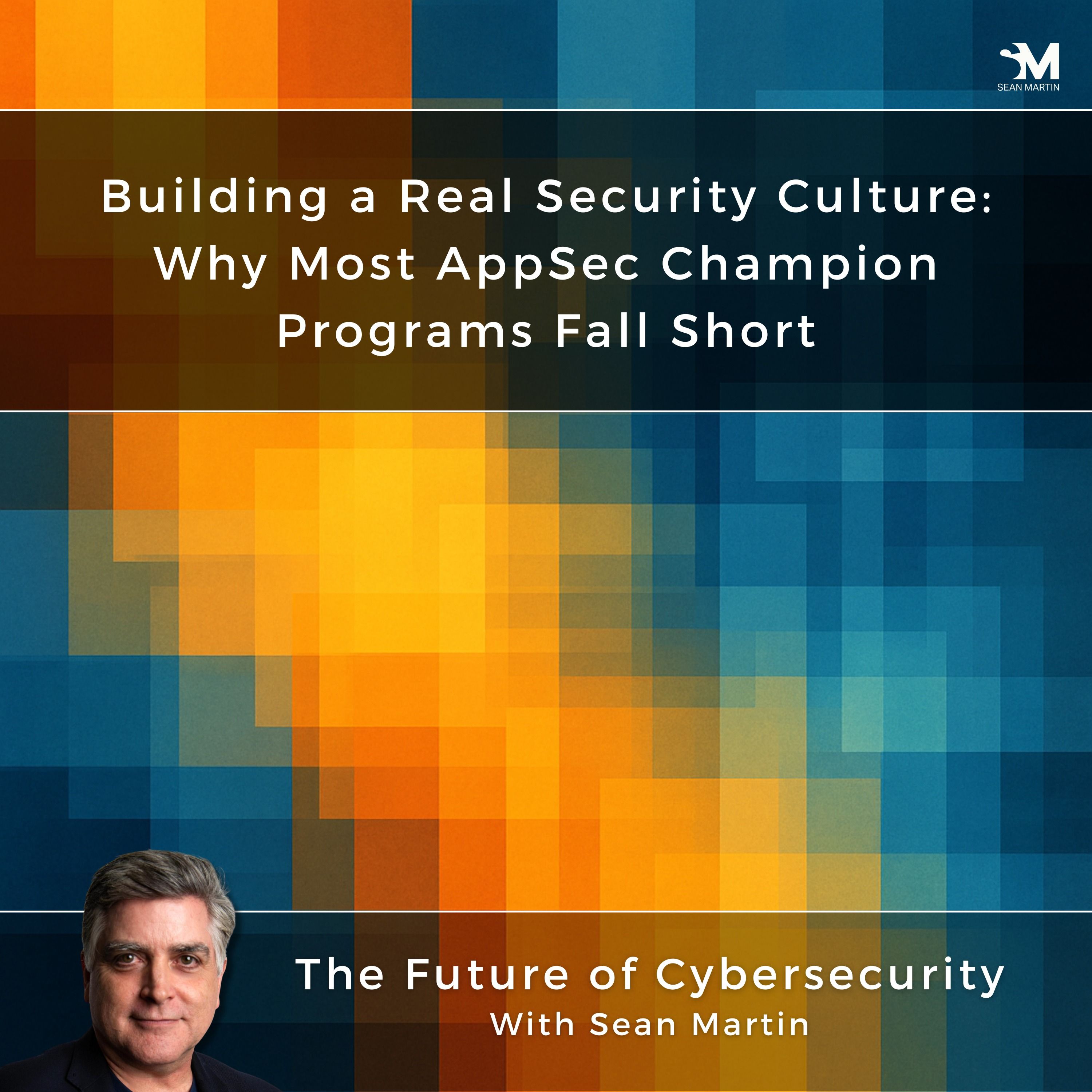 Building a Real Security Culture: Why Most AppSec Champion Programs Fall Short | AppSec Contradictions: 7 Truths We Keep Ignoring —  Episode 5 | A Musing On the Future of Cybersecurity with Sean Martin and TAPE9 | Read by TAPE9