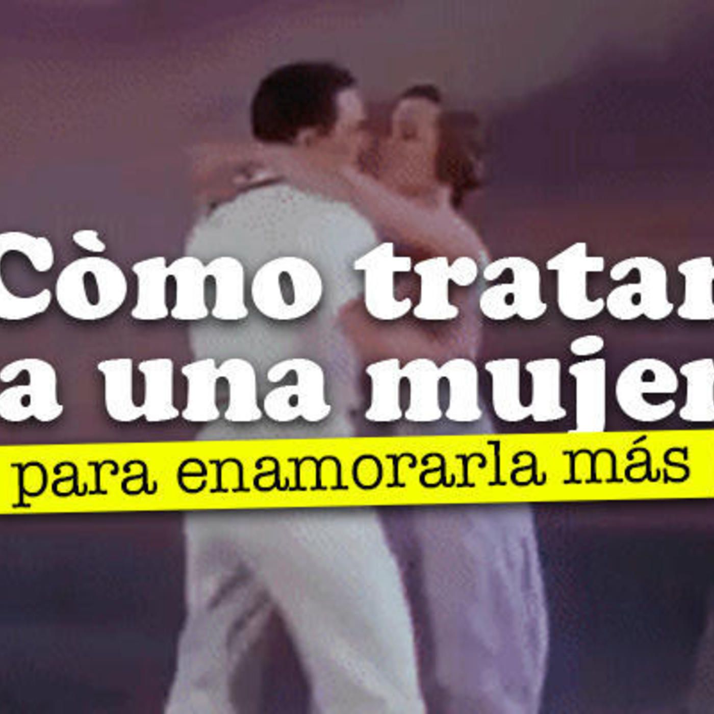 35: Cómo tratar a una mujer para enamorarla mas! Ep 35 episode artwork