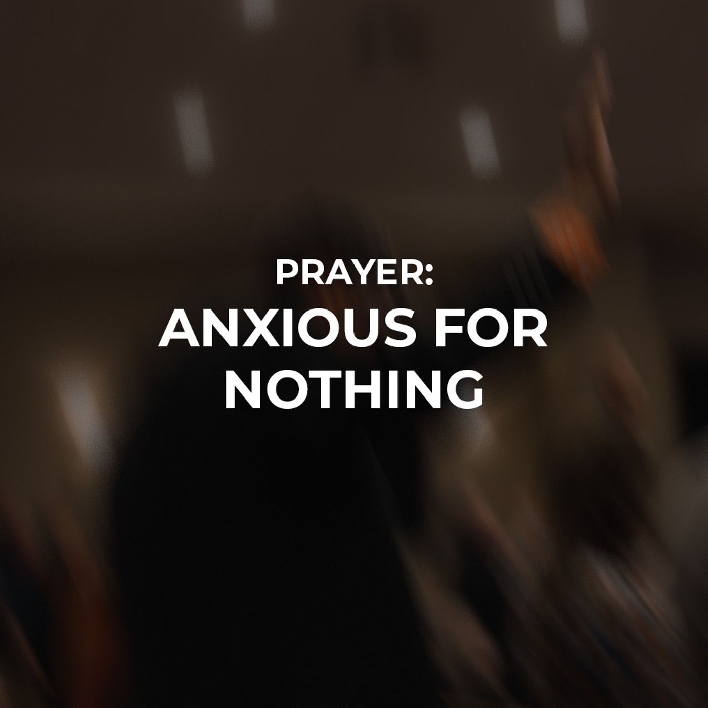 Prayer: Anxious for Nothing