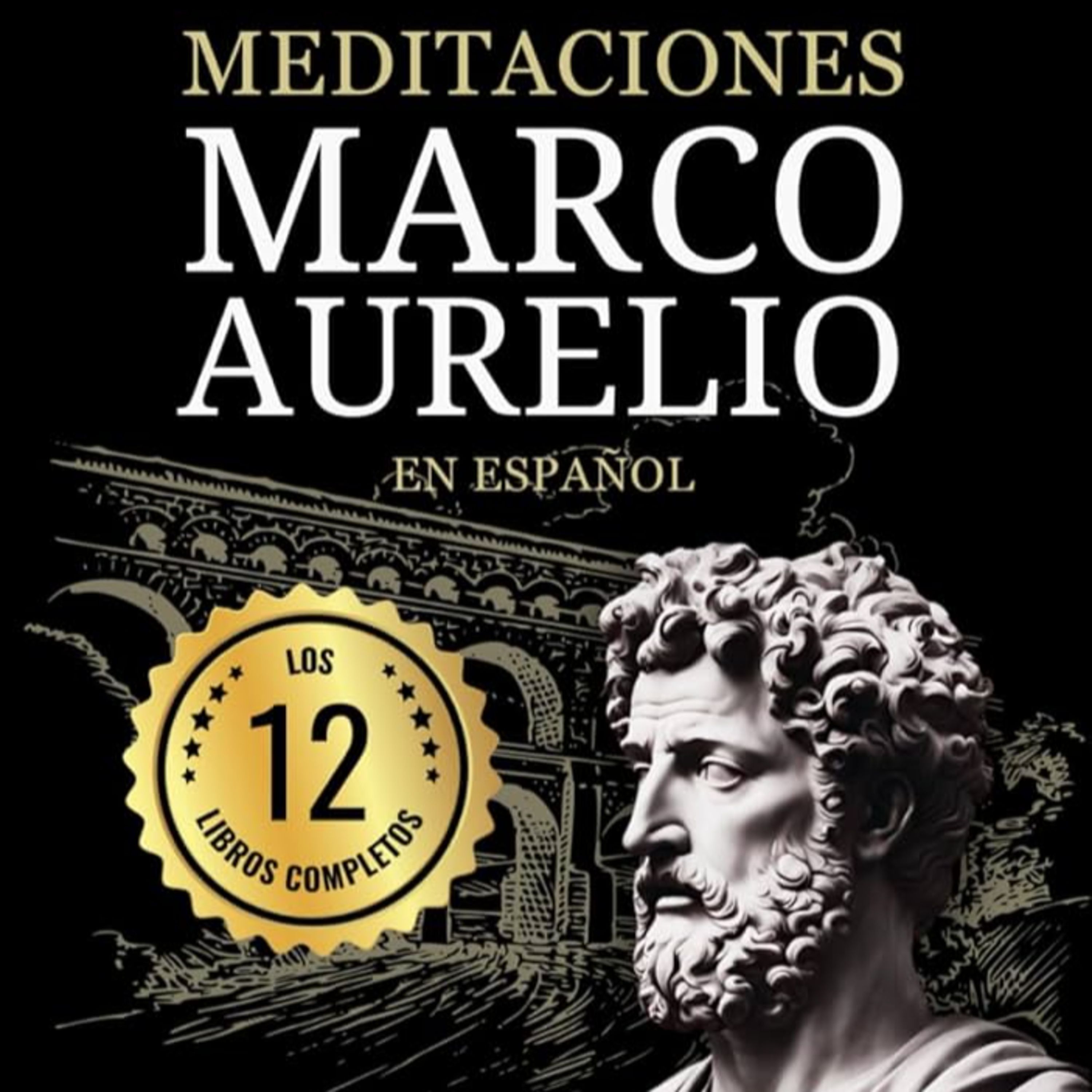 Las Meditaciones de Marco Aurelio - Los 12 Libros Completos - Estoicismo y Filosofía