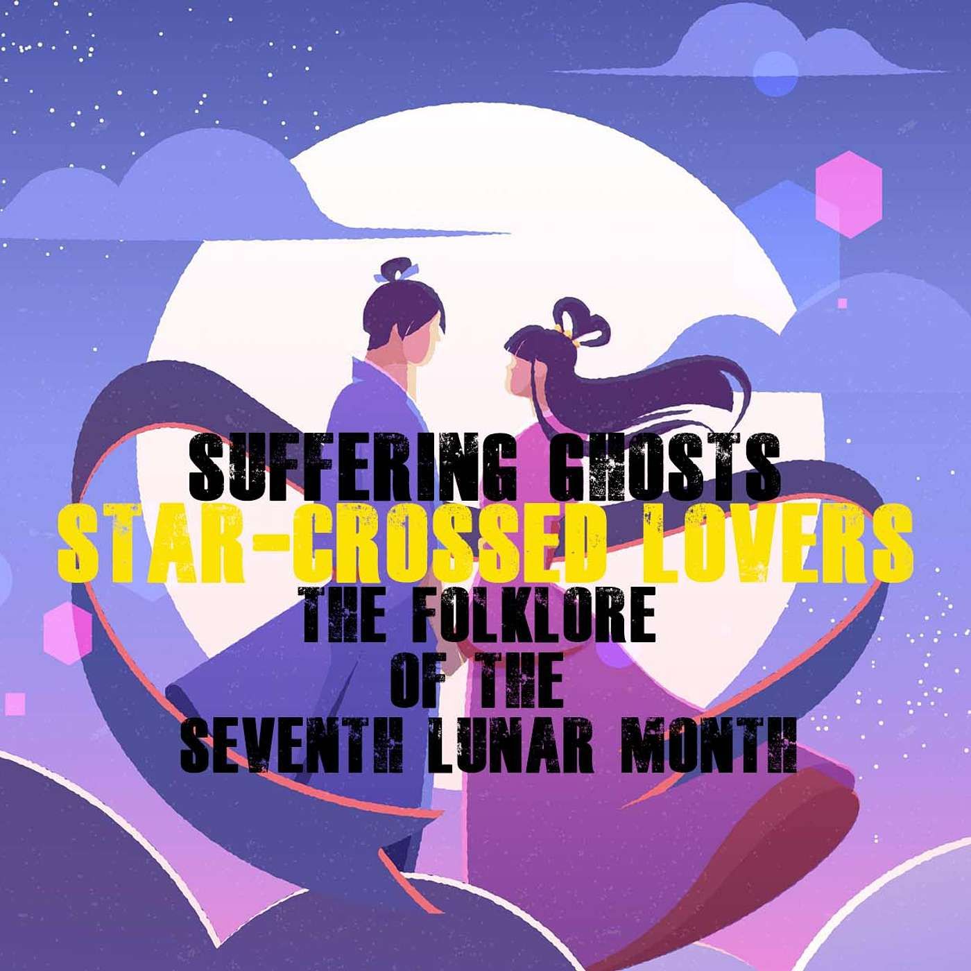 Suffering Ghosts & Star-crossed Lovers: The Folklore of the Seventh Lunar Month