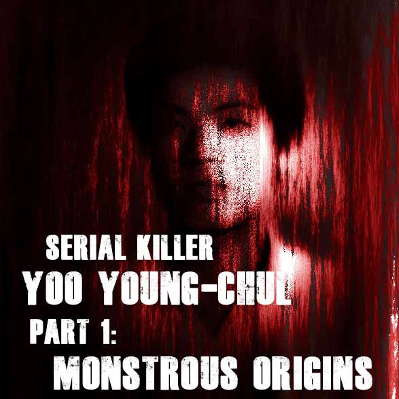 Serial Killer Yoo Young-Chul, part 1: Monstrous Origins