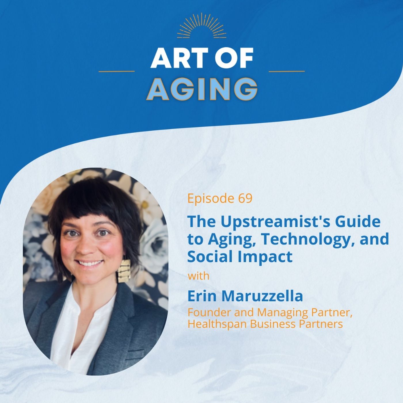 Art of Aging: The Upstreamist's Guide to Aging, Technology, and Social Impact with Erin Maruzzella