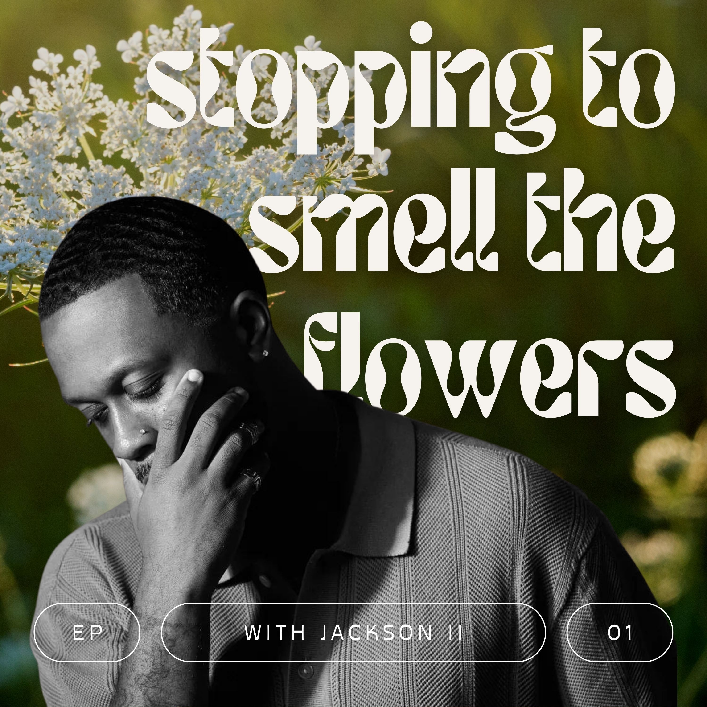 E001: Stopping to Smell The Flowers w/ Jackson II