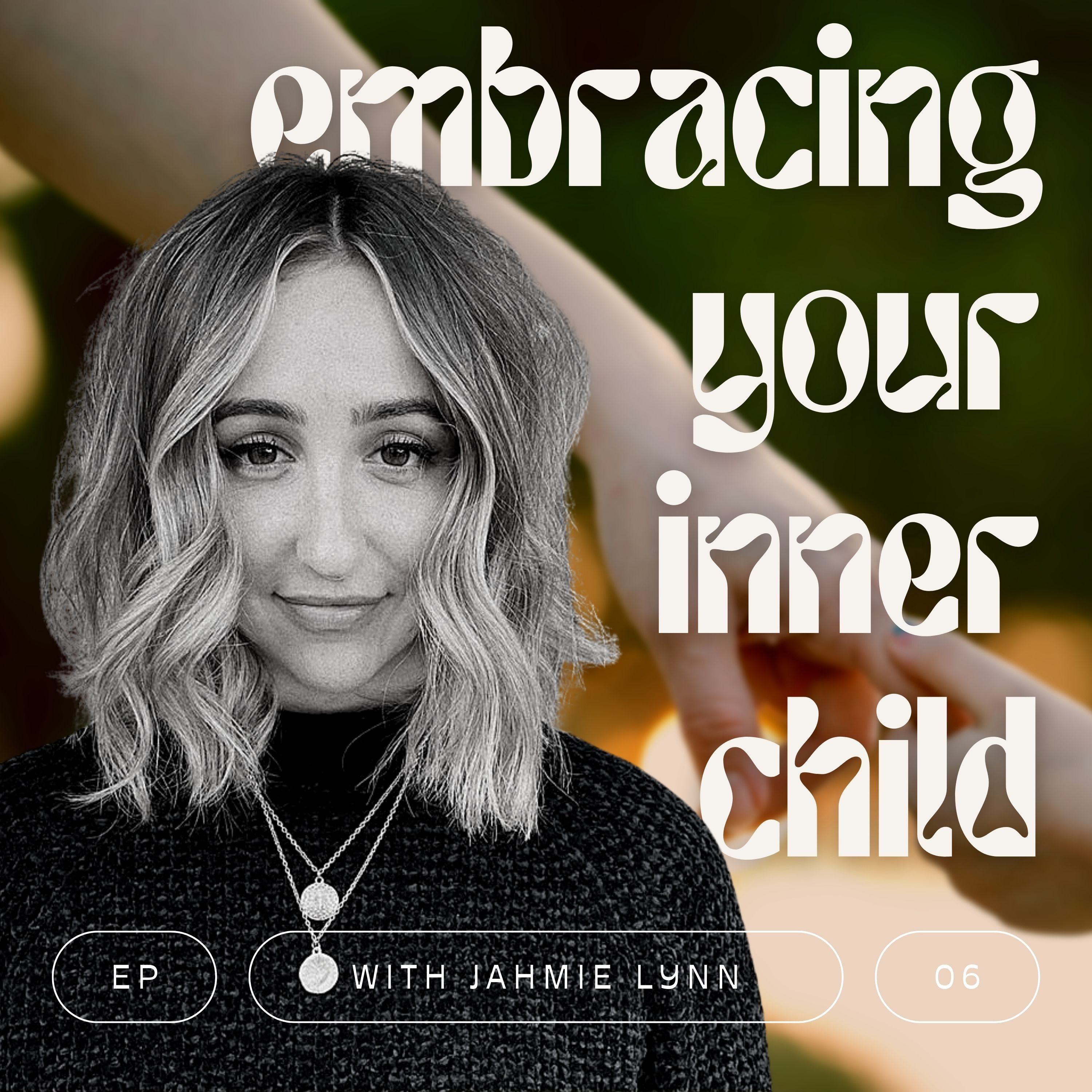 E006: Embracing Your Inner Child w/ Jahmie Lynn