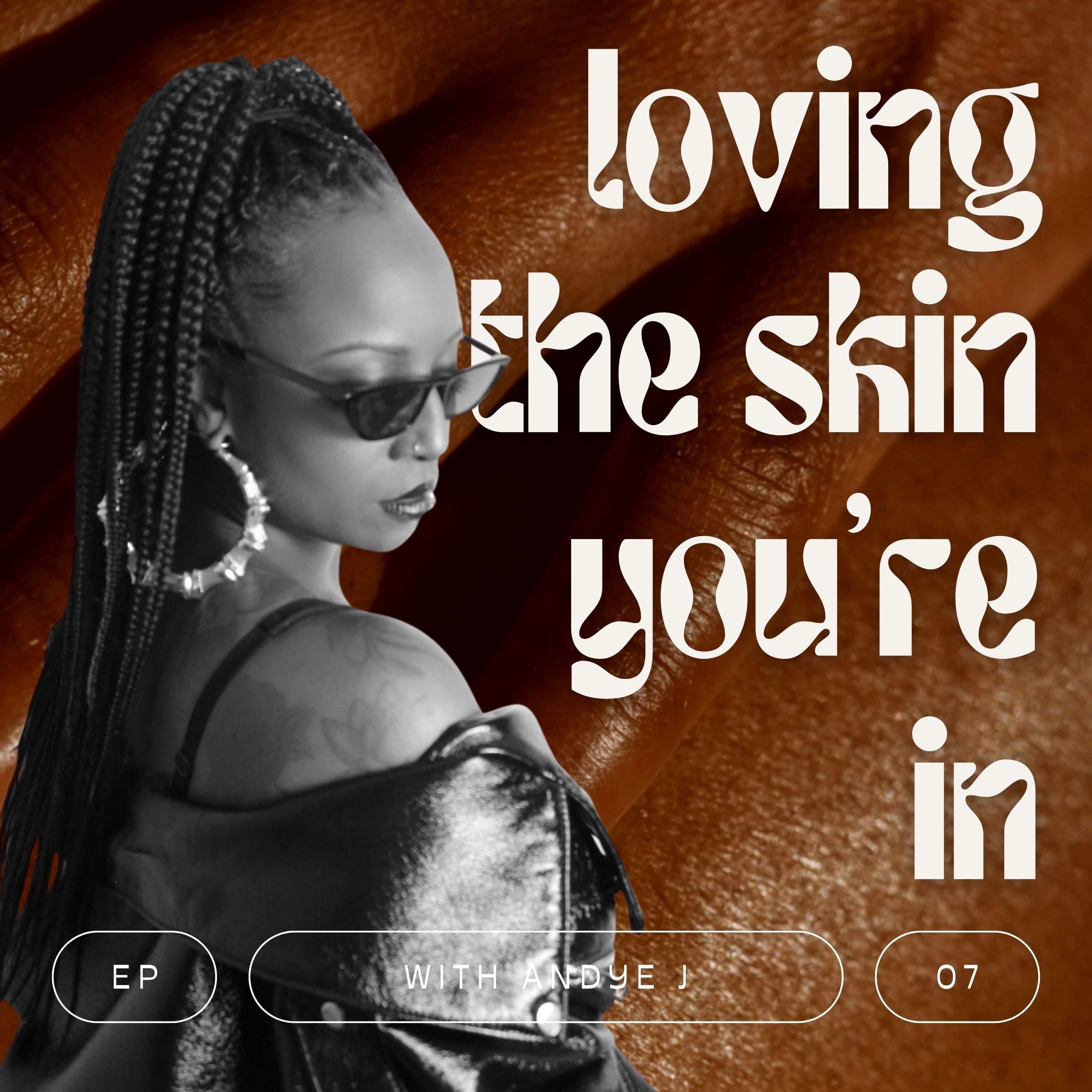 E007: Loving The Skin You're In w/ Andye J