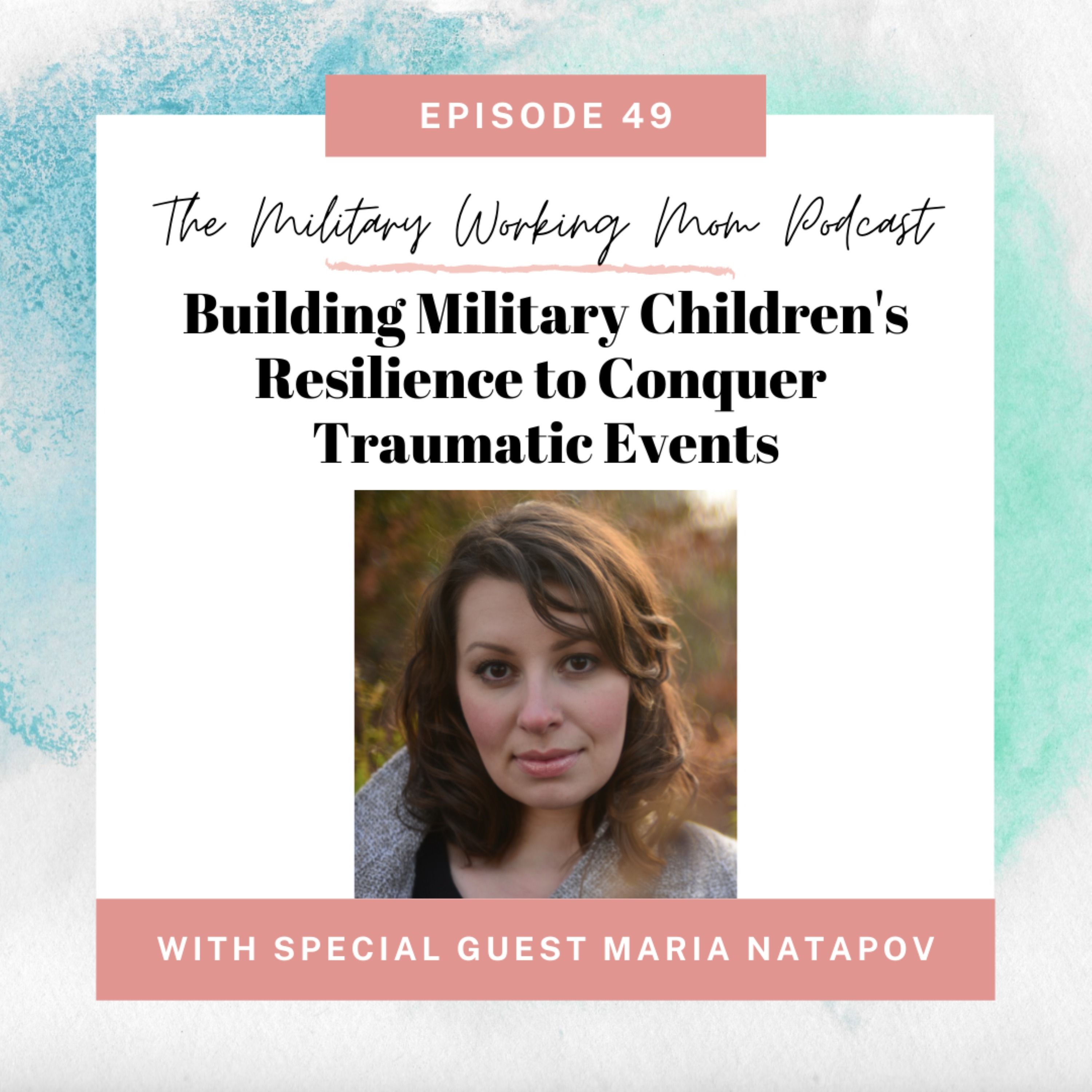 Building Military Children's Resilience to Conquer Traumatic Events (featuring Maria Natapov)