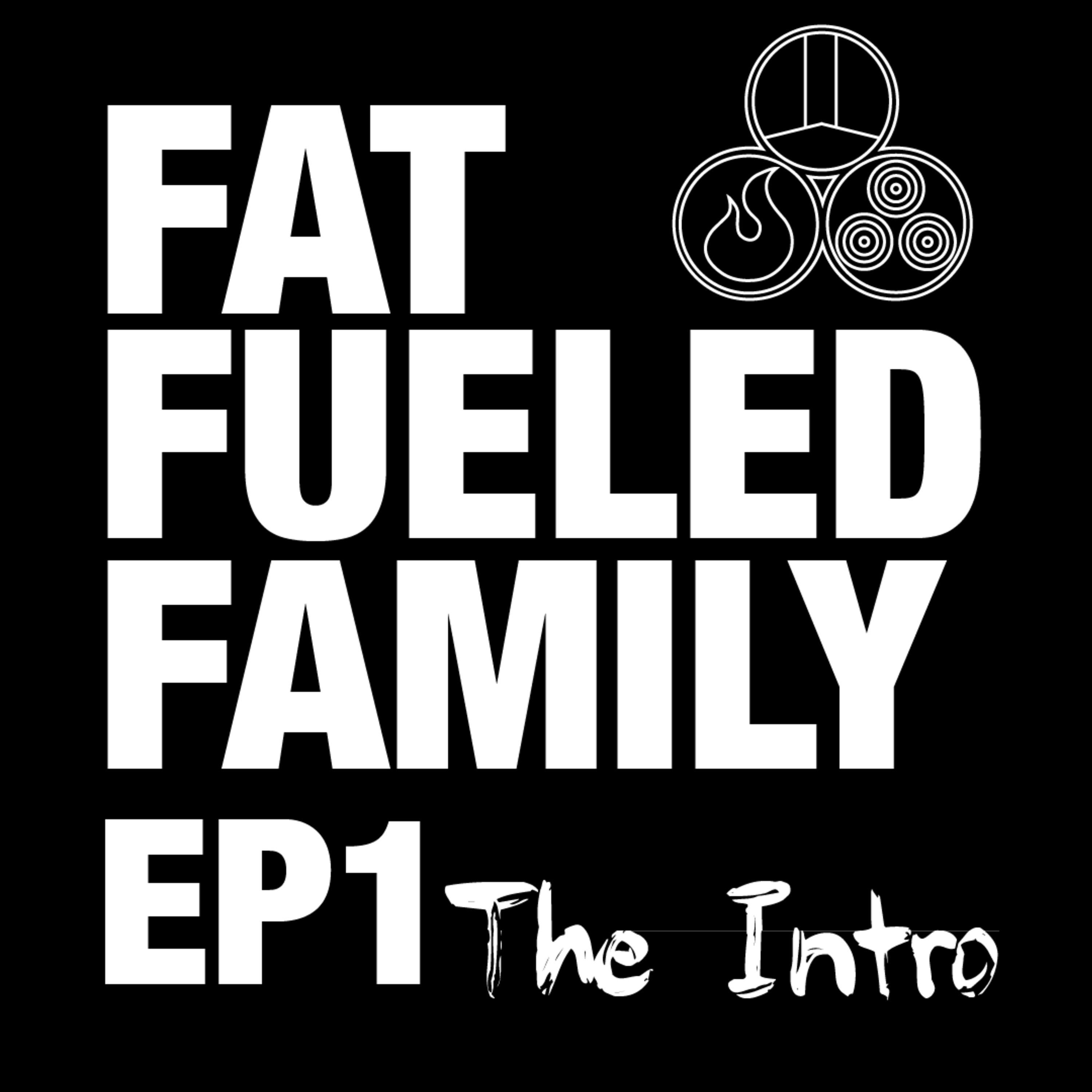 Episode 1 - Meet the Fat Fueled Family