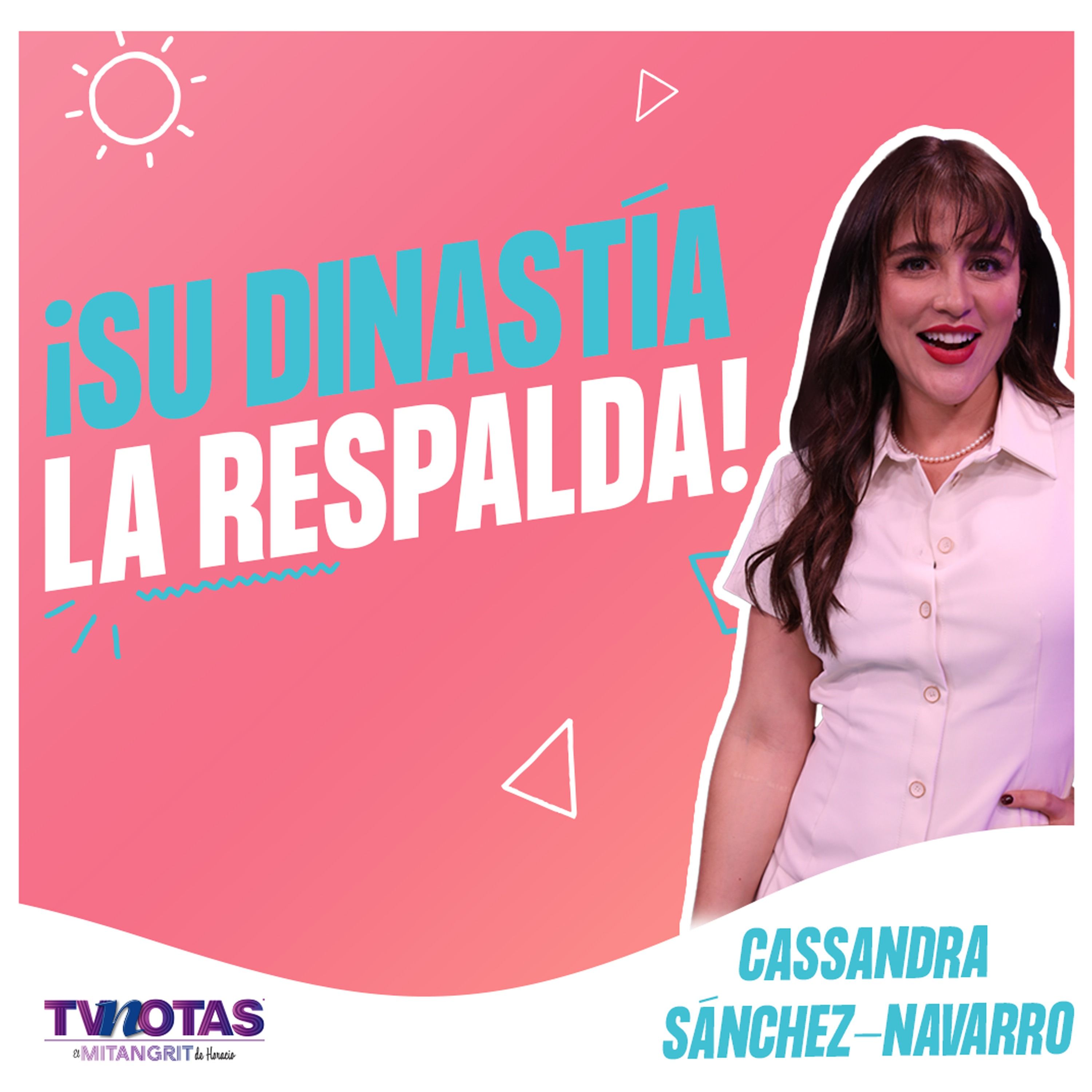 Cassandra Sánchez Navarro ¡su dinastía la respalda!