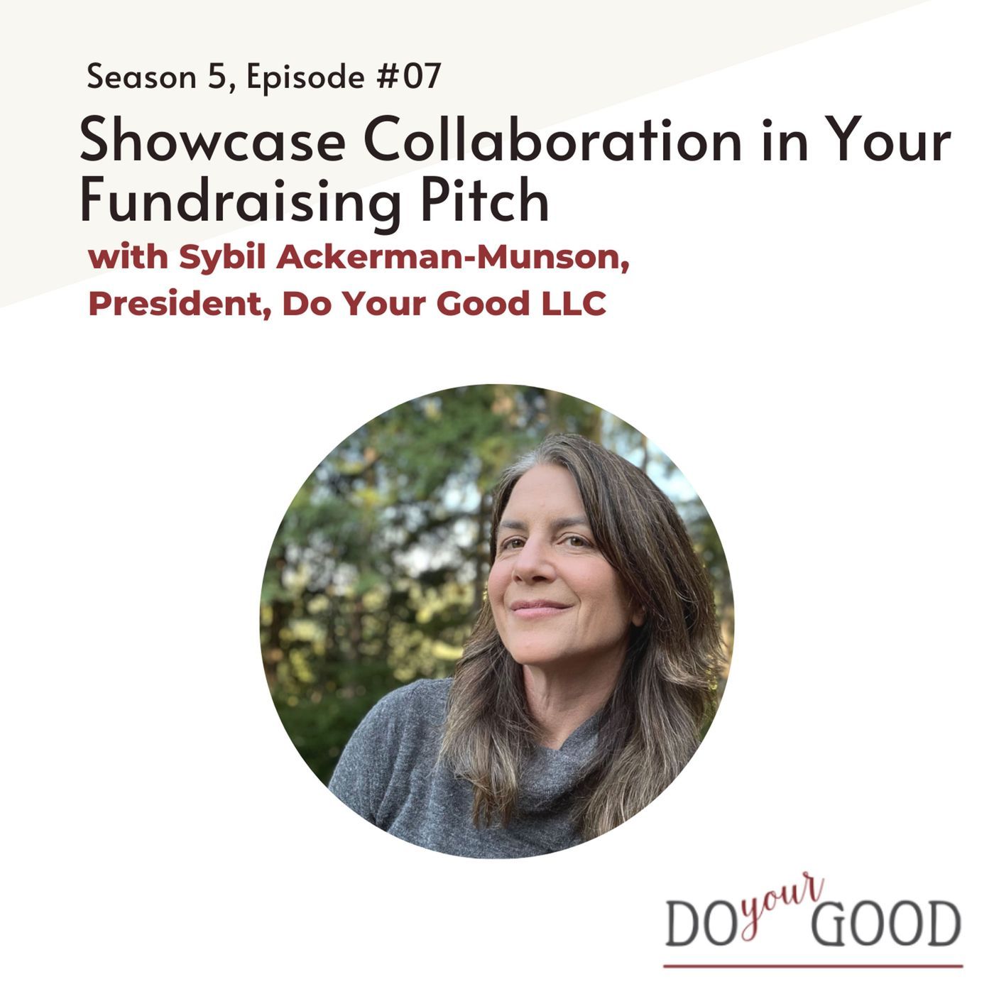 #197 Showcase Collaboration in Your Fundraising Pitch with Sybil Ackerman-Munson, President, Do Your Good, LLC #197 Showcase Collaboration in Your Fundraising Pitch with Sybil Ackerman-Munson, President, Do Your Good, LLC