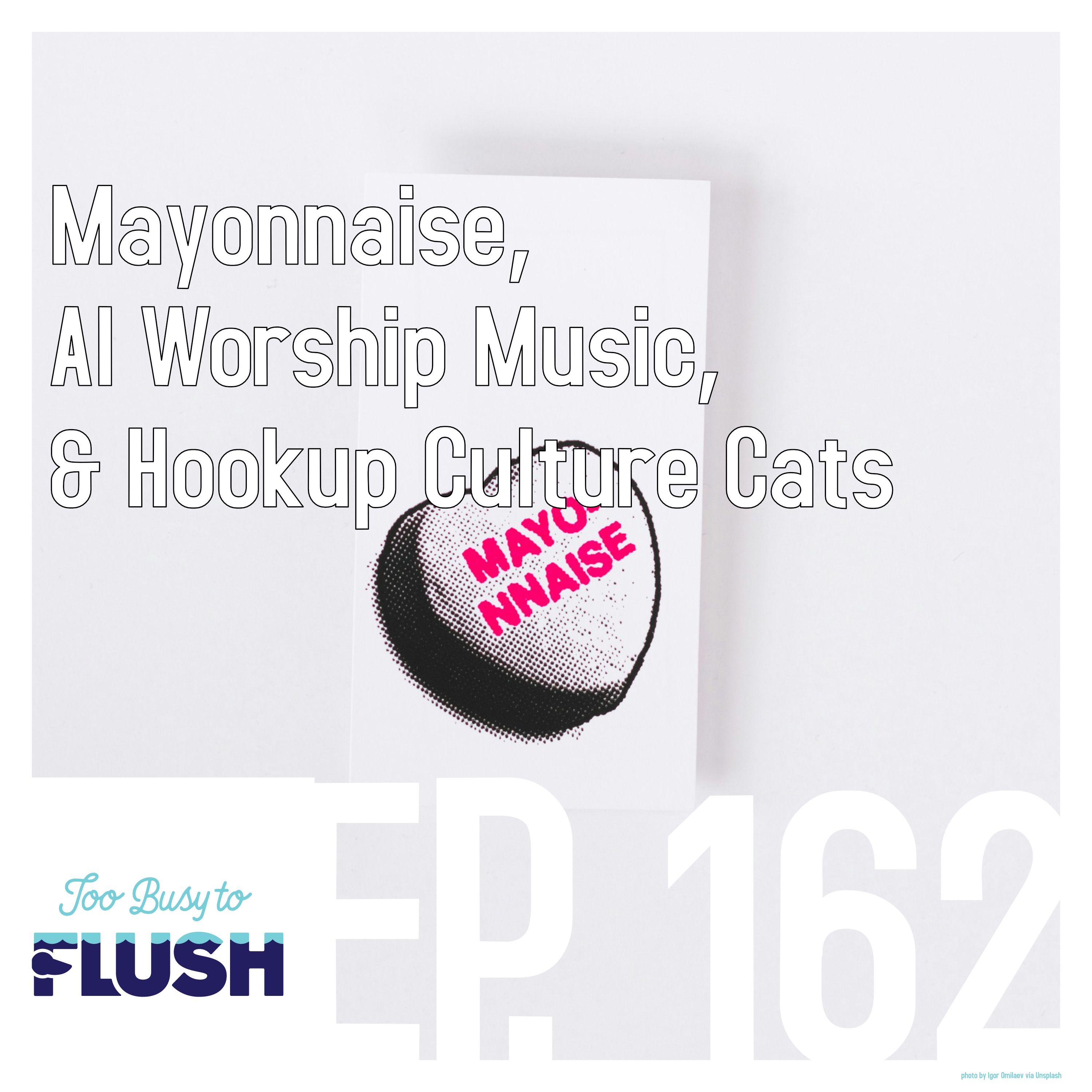 Mayonnaise, AI Worship Music, & Hookup Culture Cats