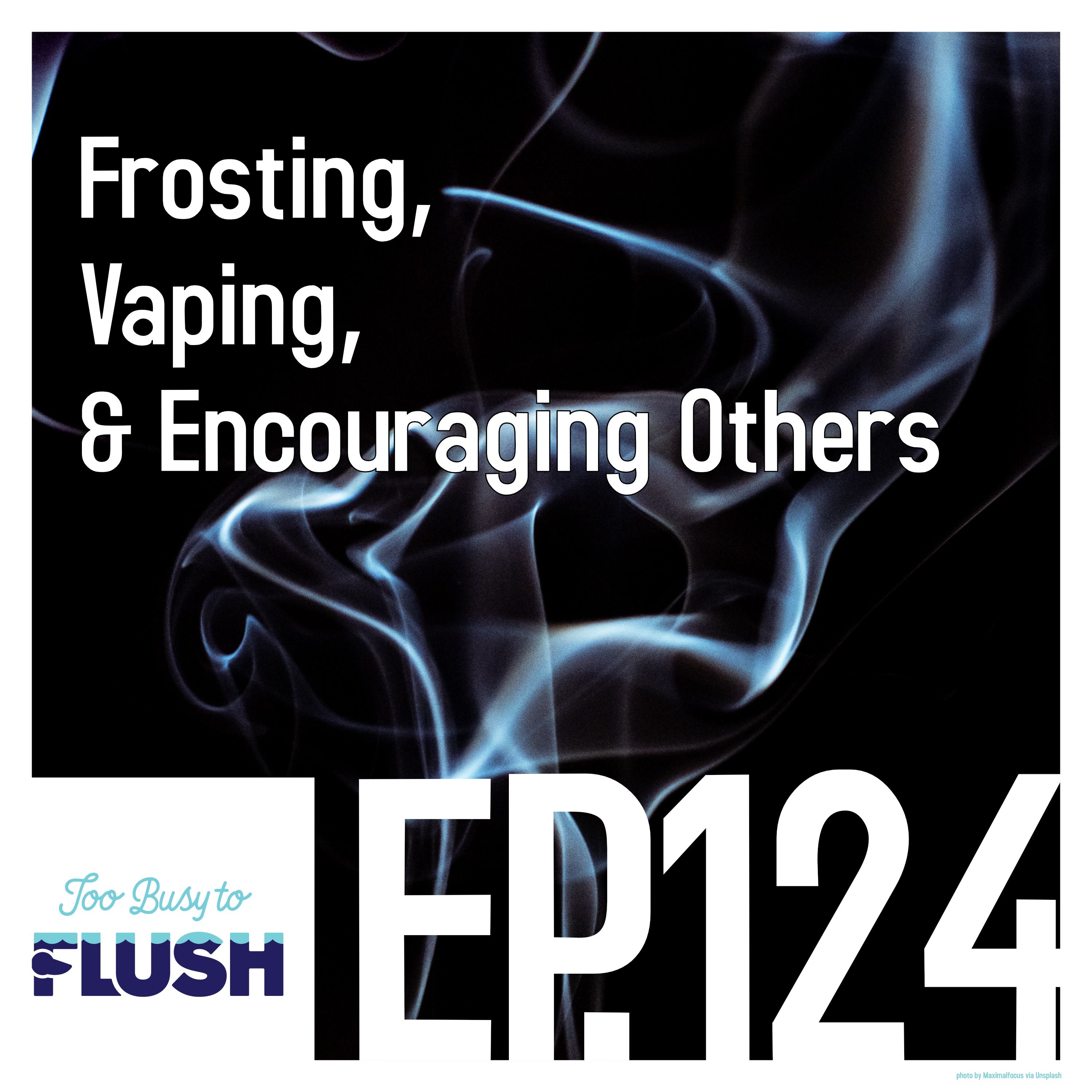 Frosting, Vaping, & Encouraging Others