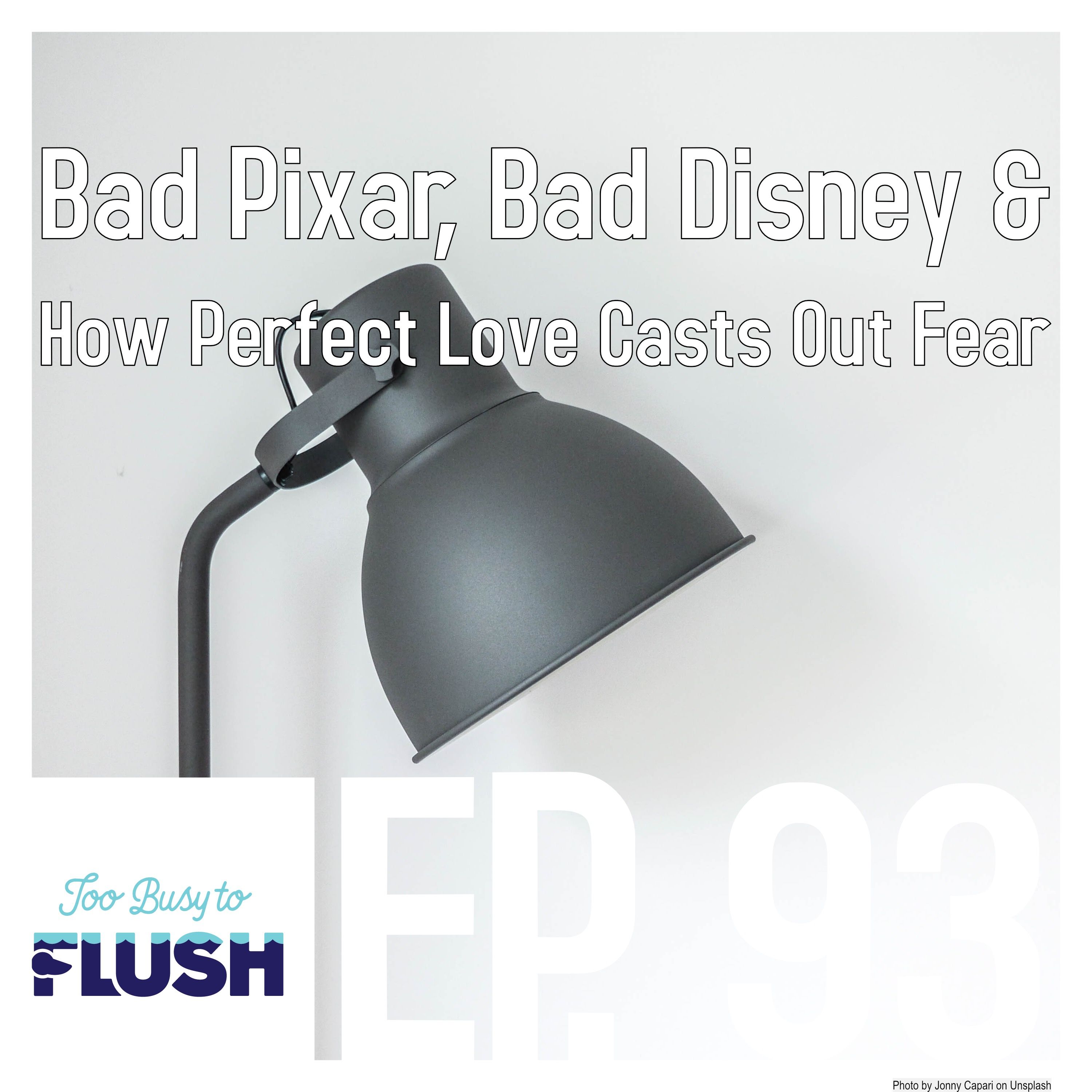 Bad Pixar, Bad Disney, & How Perfect Love Casts Out Fear