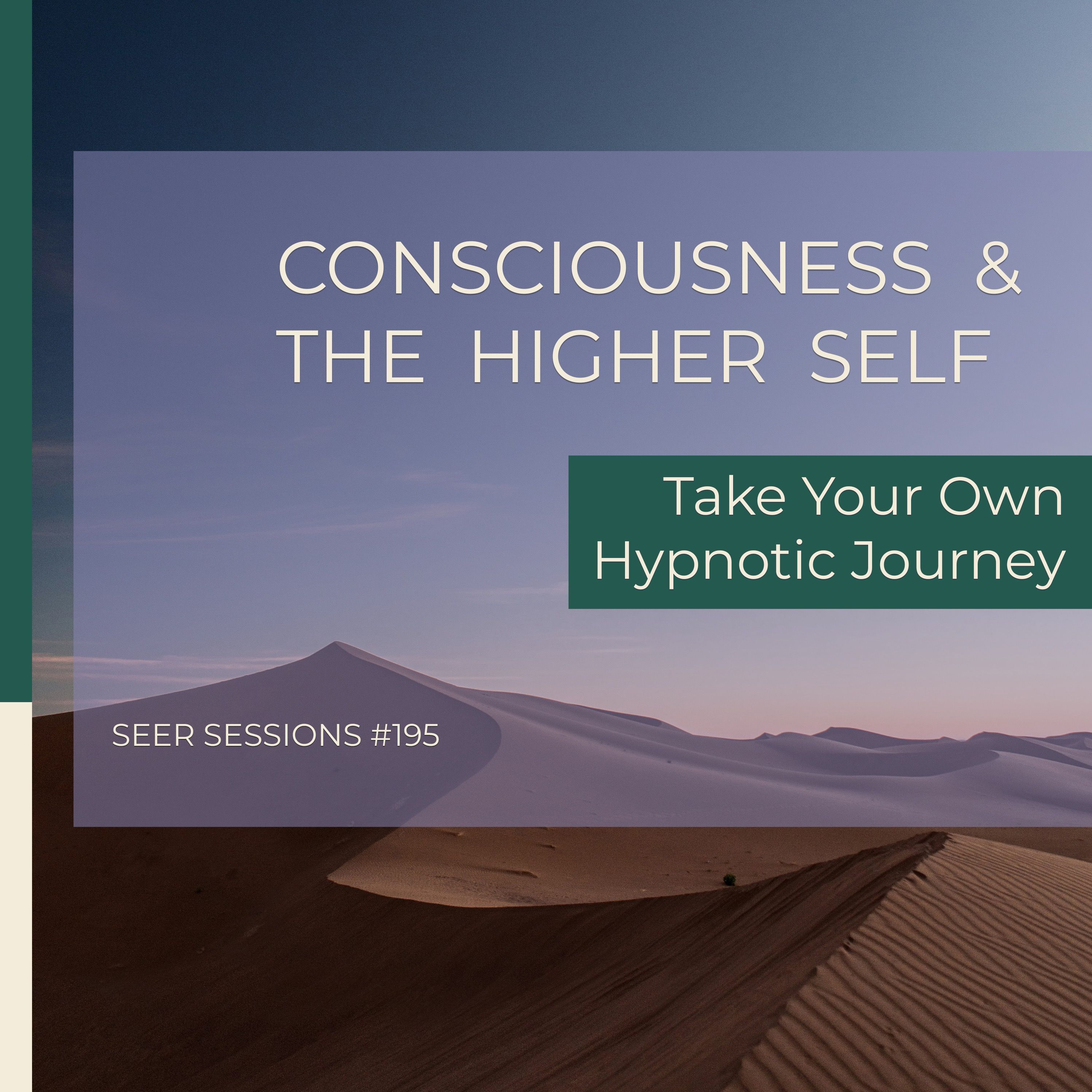 Consciousness & The Higher Self  |  Take Your Own Hypnotic Journey | Seer Sessions #195