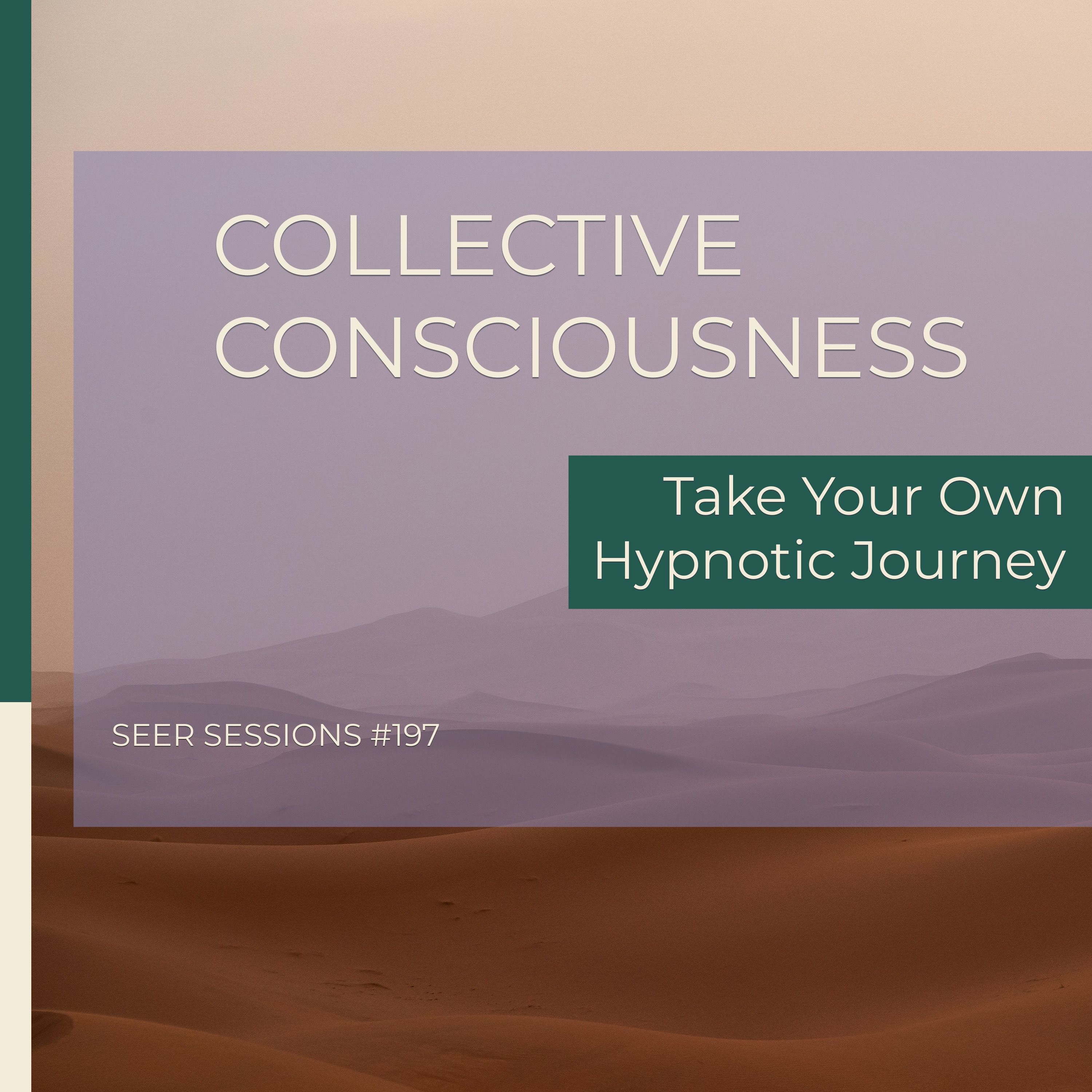 Collective Consciousness |  Take Your Own Hypnotic Journey | Seer Sessions #197
