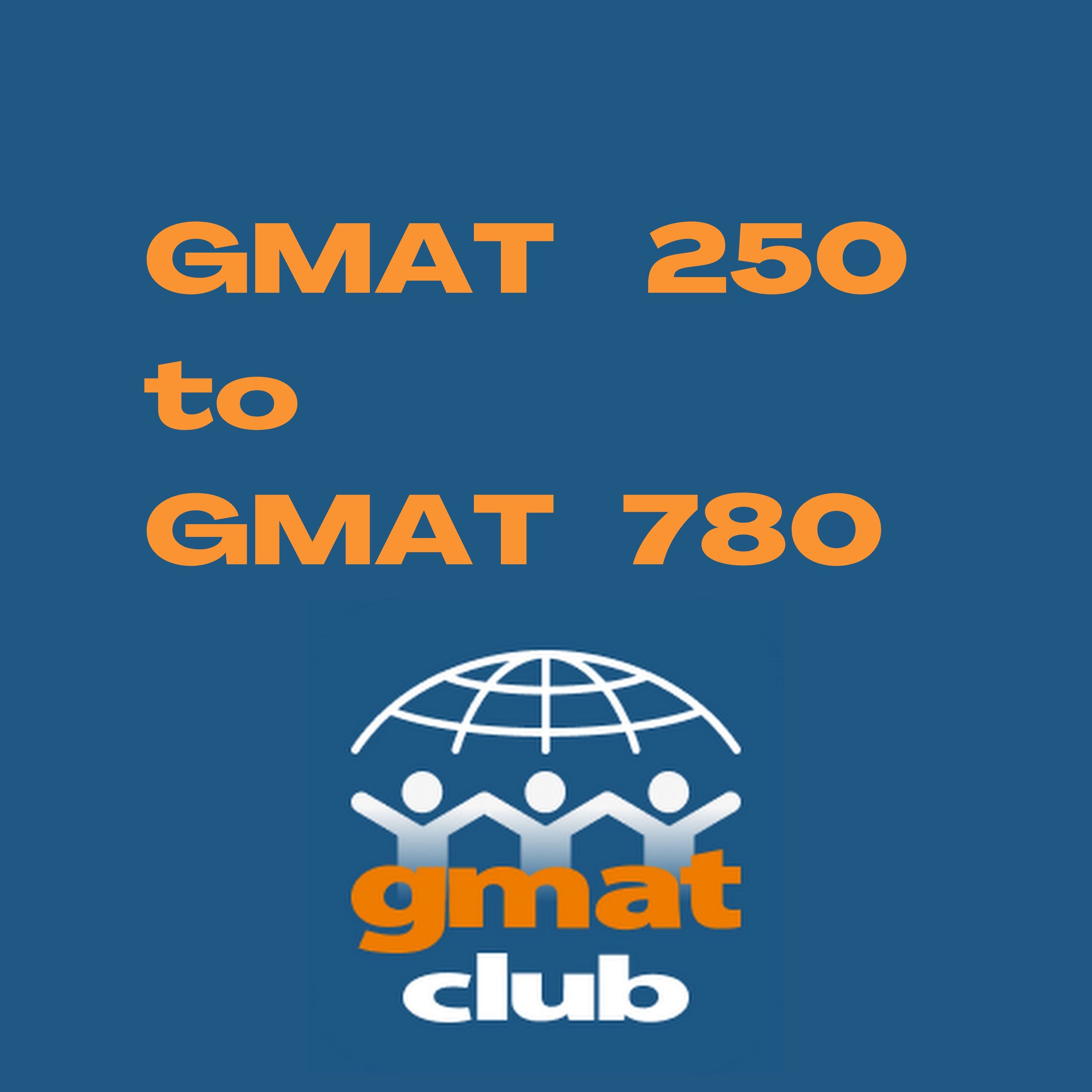 From GMAT 250 To 780 The Greatest GMAT Score Improvement Of All Time From GMAT 250 To 780 The Greatest GMAT Score Improvement Of All Time