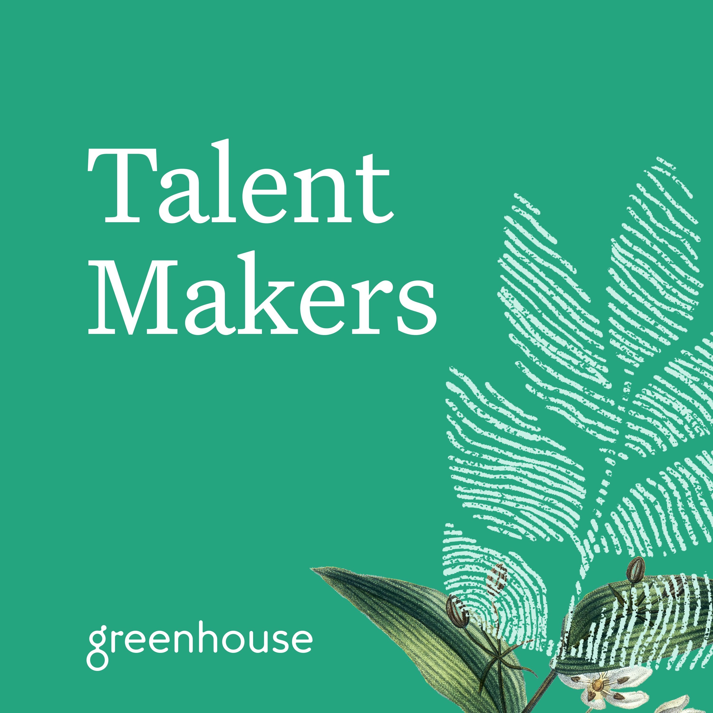 The Greenhouse Podcast: Talent Makers