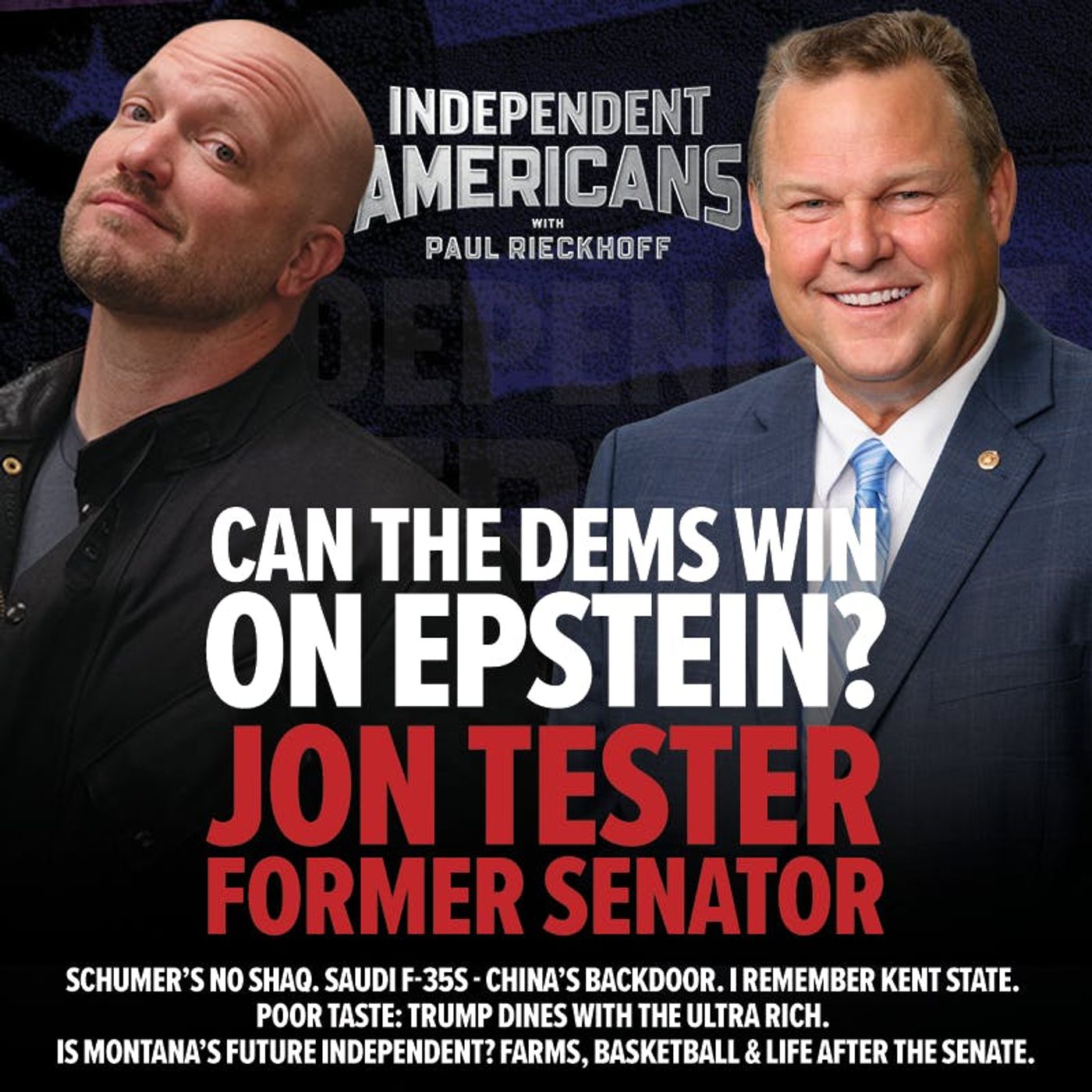 377. Former Senator Jon Tester. Can The Dems Win on Epstein? Schumer’s No Shaq. Saudi F-35s - China’s Backdoor. I Remember Kent State. Poor Taste: Trump Dines with the Ultra Rich. Is Montana’s Future Independent? Farms, Basketball & Life After The Senate.