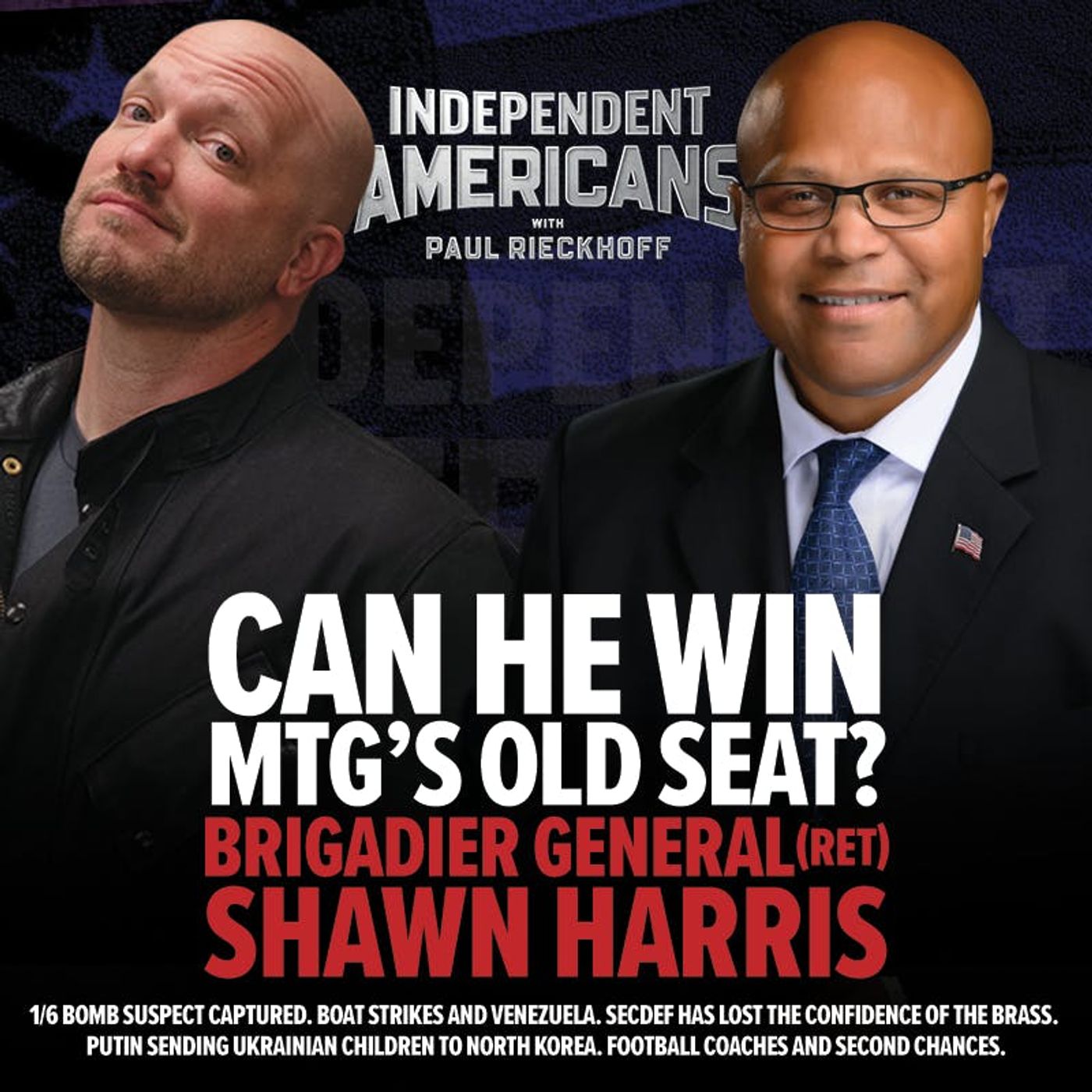 388. Brigadier General (Ret) Shawn Harris. Can He Win MTG’s Old Seat? 1/6 Bomb Suspect Captured. Boat Strikes and Venezuela. SECDEF has Lost the Confidence of the Brass. Putin Sending Ukrainian Children to North Korea. Football Coaches and Second Chances.