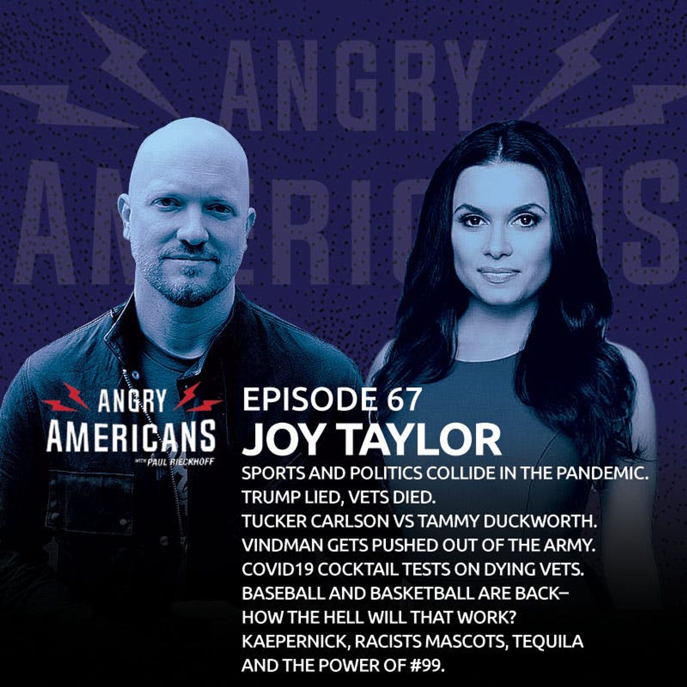 67. Joy Taylor. Sports & Politics Collide in a Pandemic. Trump Lied, Vets Died. Tucker Carlson vs Tammy Duckworth. Vindman’s Out of the Army. COVID19 Cocktail Tests on Dying Vets. Baseball & Basketball Return. Kaepernick, Tequila & Wearing #99.