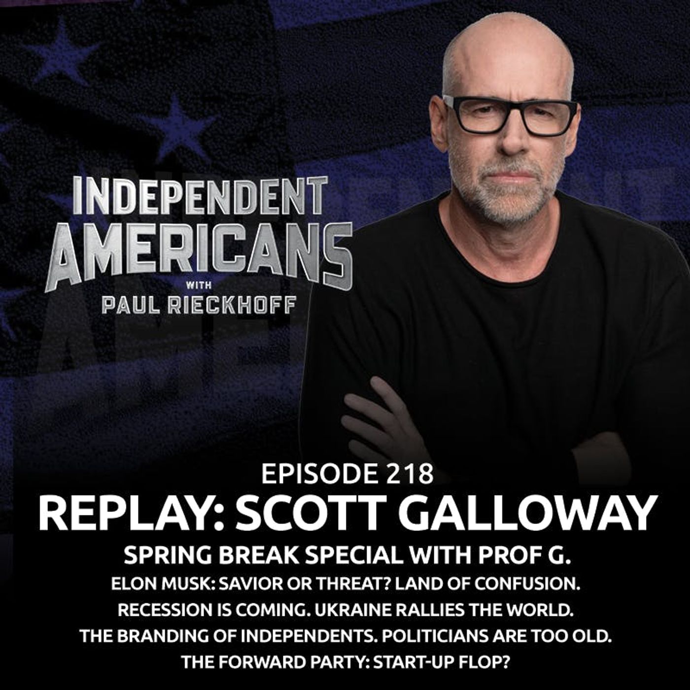 218. Replay: Scott Galloway. Spring Break Special with Prof G. Elon Musk: Savior or Threat? Land of Confusion. Recession Is Coming. Ukraine Rallies the World. The Branding of Independents. Politicians Are Too Old. The Forward Party: Start-Up Flop?