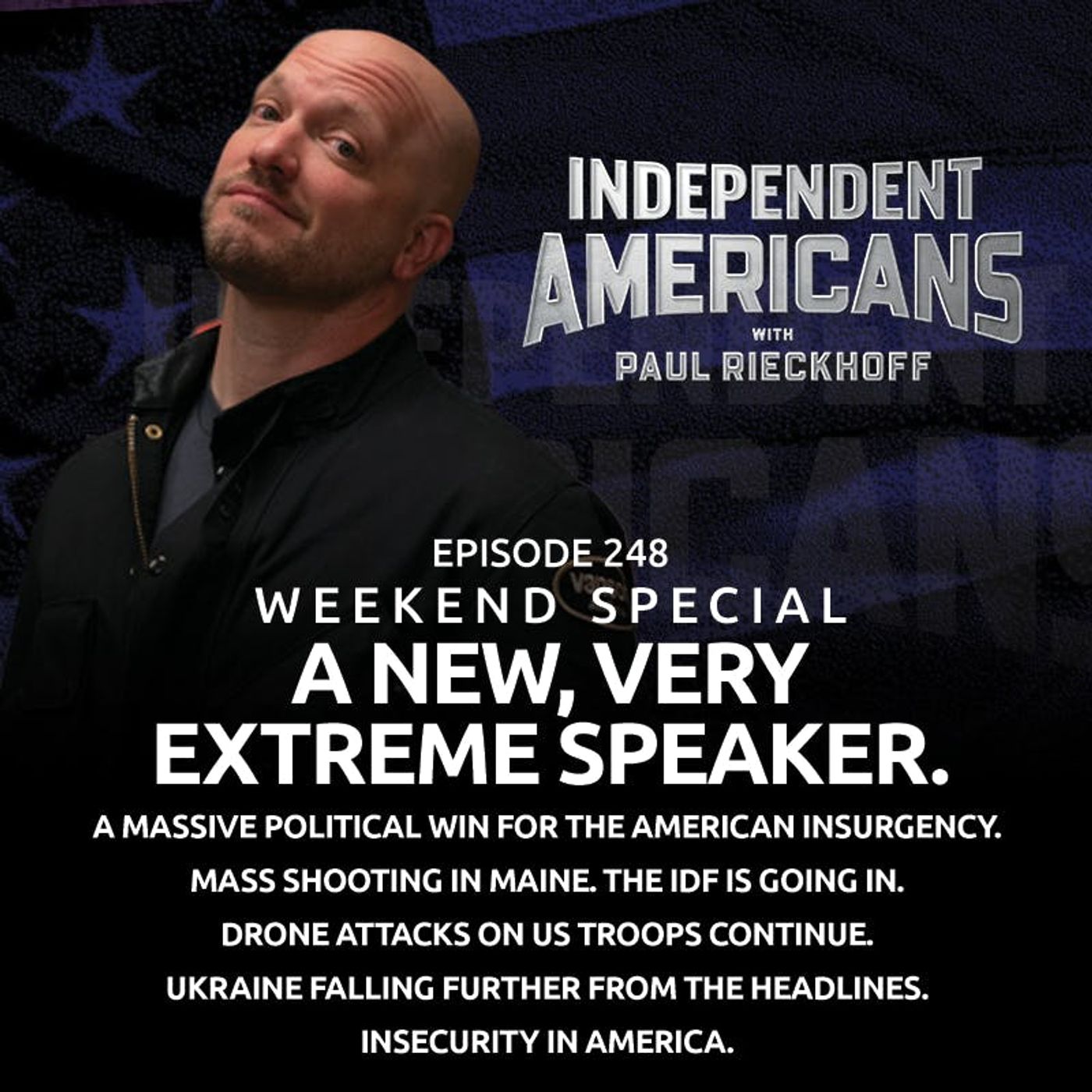 248. Weekend Special. A New, Very Extreme Speaker. A Massive Political Win for the American Insurgency. Mass Shooting in Maine. The IDF is Going In. Drone Attacks on US Troops Continue. Ukraine Falling Further From the Headlines. Insecurity in America.