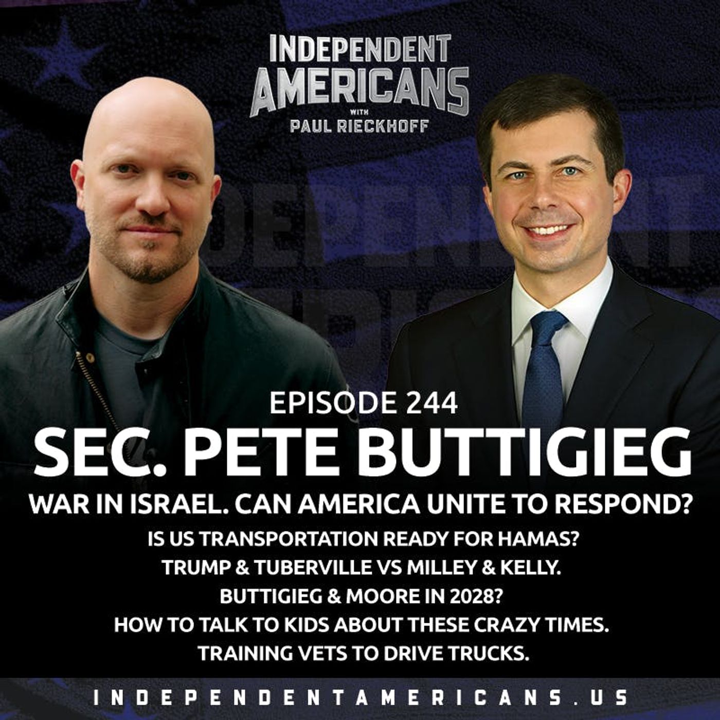 244. Sec Pete Buttigieg. War in Israel. How Should America Respond? Is US Transportation Ready for Hamas? Trump & Tuberville vs Milley & Kelly. Buttigieg & Moore in 2028? How to Talk to Kids About These Crazy Times. Training Vets to Drive Trucks.