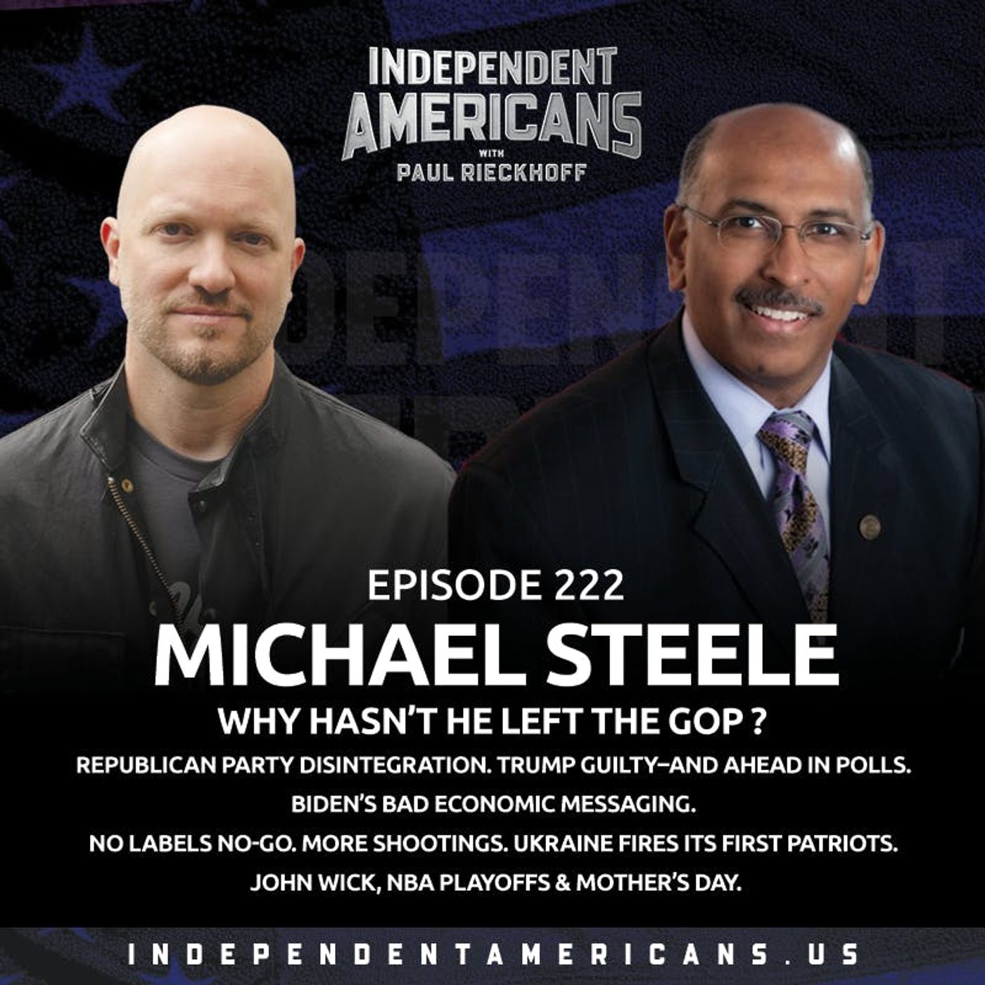 222. Michael Steele. Why Hasn’t He Left the GOP? Republican Party Disintegration. Trump Guilty–and Ahead in Polls. Biden’s Bad Economic Messaging. No Labels No-Go. More Shootings. Ukraine Fires Its First Patriots. John Wick, NBA Playoffs & Mother’s Day.