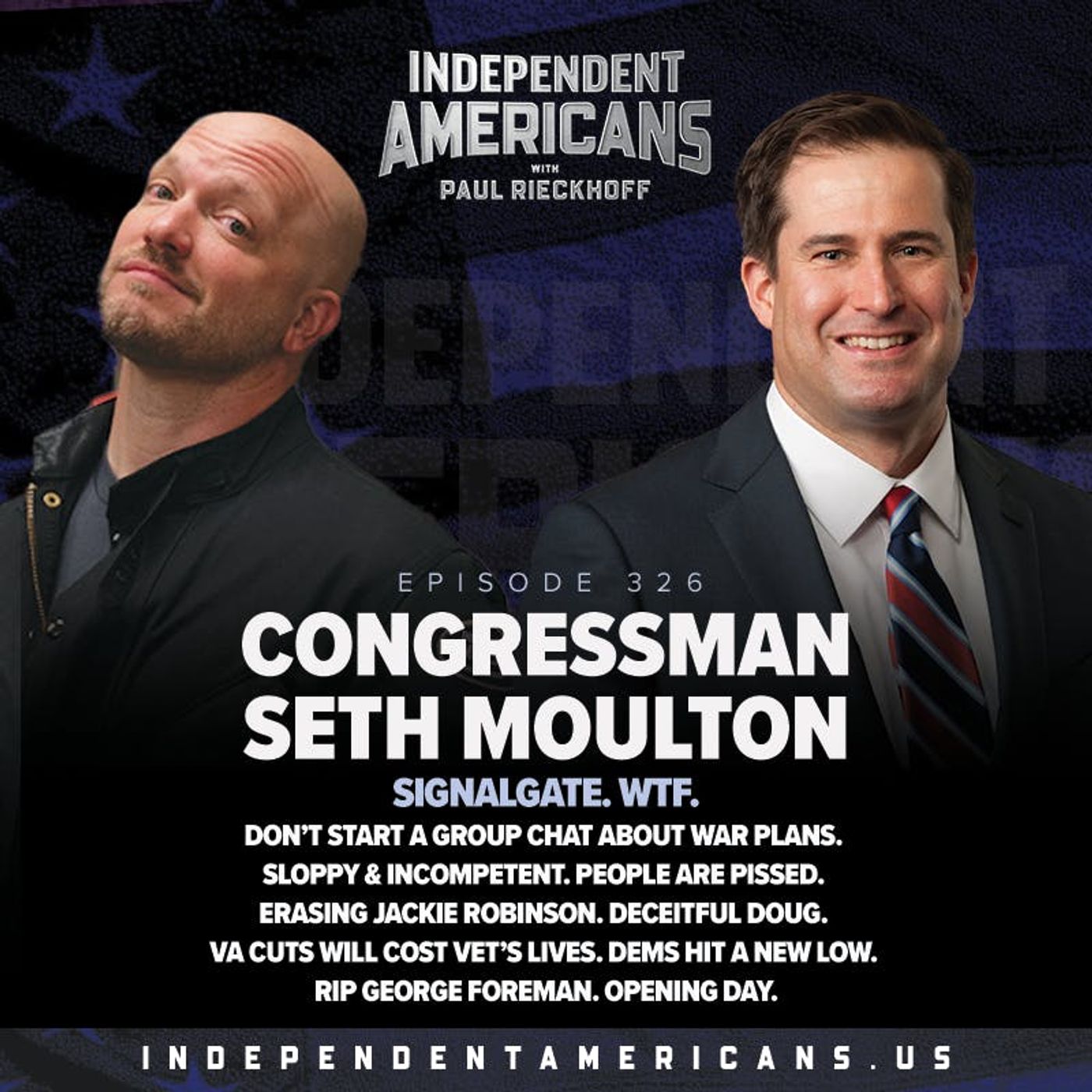 326. Congressman Seth Moulton. Signalgate. WTF. Don’t Start a Group Chat About War Plans. Sloppy & Incompetent. People are PISSED. Erasing Jackie Robinson. Deceitful Doug. VA Cuts Will Cost Vet’s Lives. Dems Hit a New Low. RIP George Foreman. Opening Day.