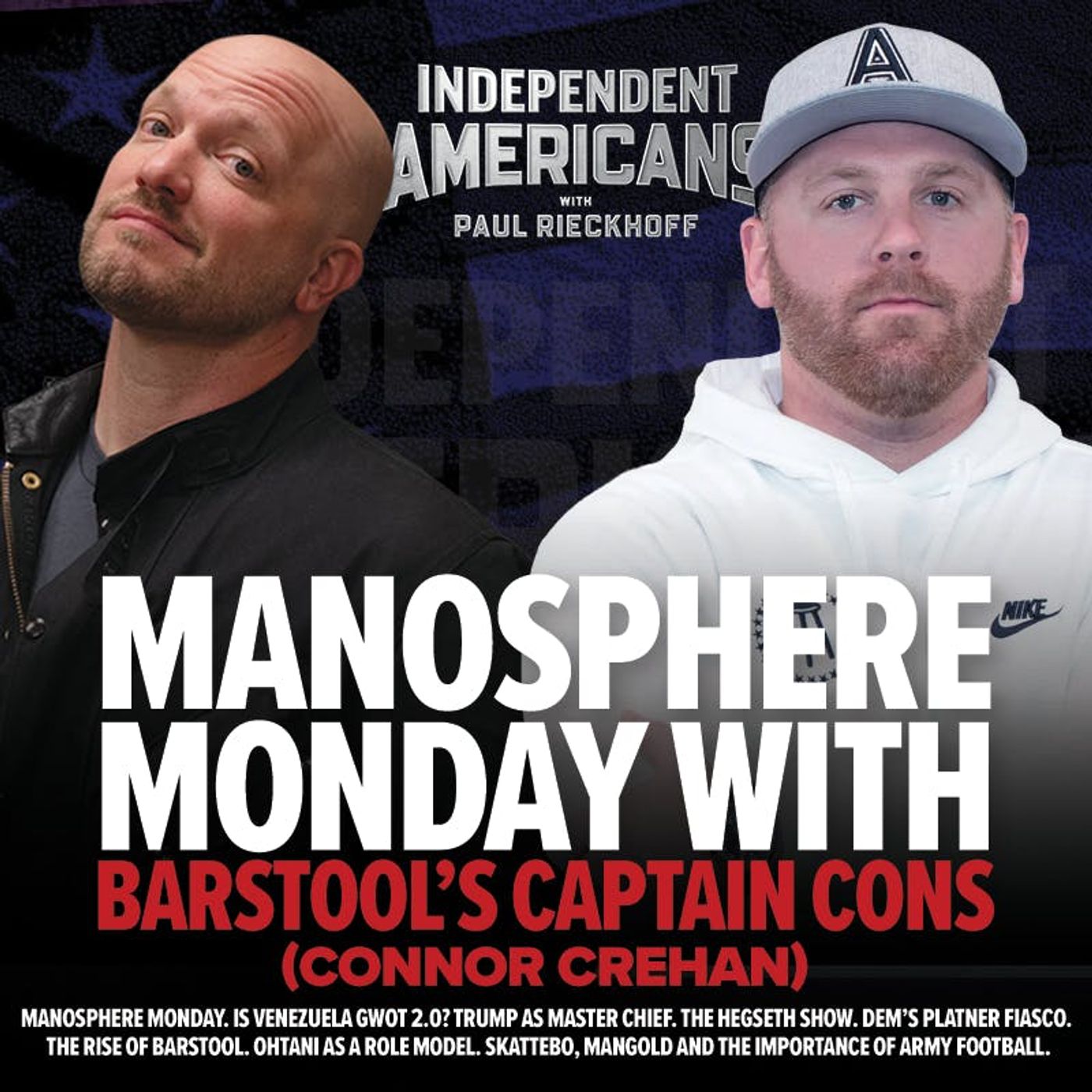 360. Barstool’s Captain Cons (Connor Crehan). Manosphere Monday. Is Venezuela GWOT 2.0? Trump As Master Chief. The Hegseth Show. Dem’s Platner Fiasco. The Rise of Barstool. Ohtani as a Role Model. Skattebo, Mangold and The Importance of Army Football.