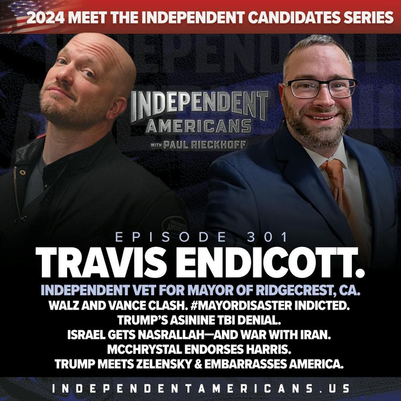 301. Travis Endicott. Independent Vet For Mayor of Ridgecrest, Ca. Walz and Vance Clash. #MayorDisaster Indicted. Trump’s Asinine TBI Denial. Israel Gets Nasrallah—and War with Iran. McChrystal Endorses Harris. Trump Meets Zelensky & Embarrasses America.