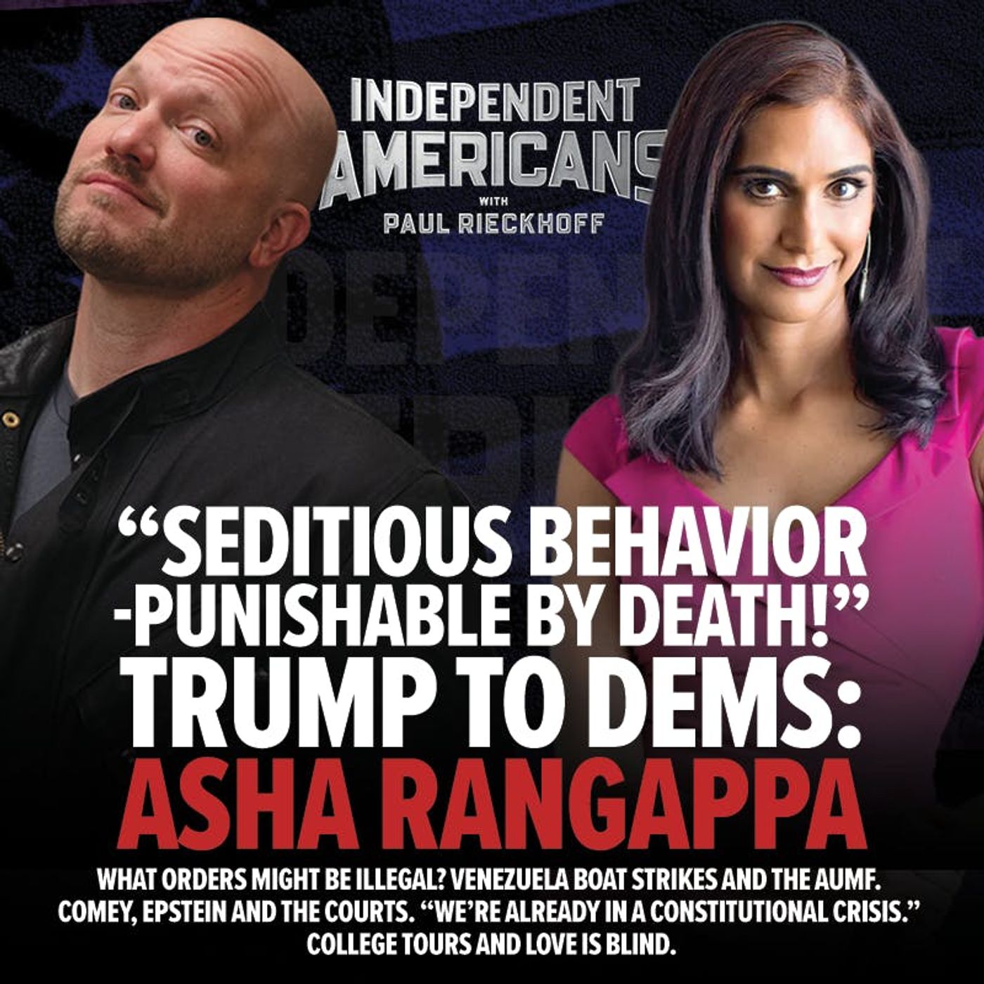 378. Asha Rangappa. “SEDITIOUS BEHAVIOR, punishable by DEATH!”- Trump to Dems. What Orders Might be Illegal? Venezuela Boat Strikes and the AUMF. Comey, Epstein and the Courts. “We’re Already in a Constitutional Crisis.” College Tours and Love Is Blind.
