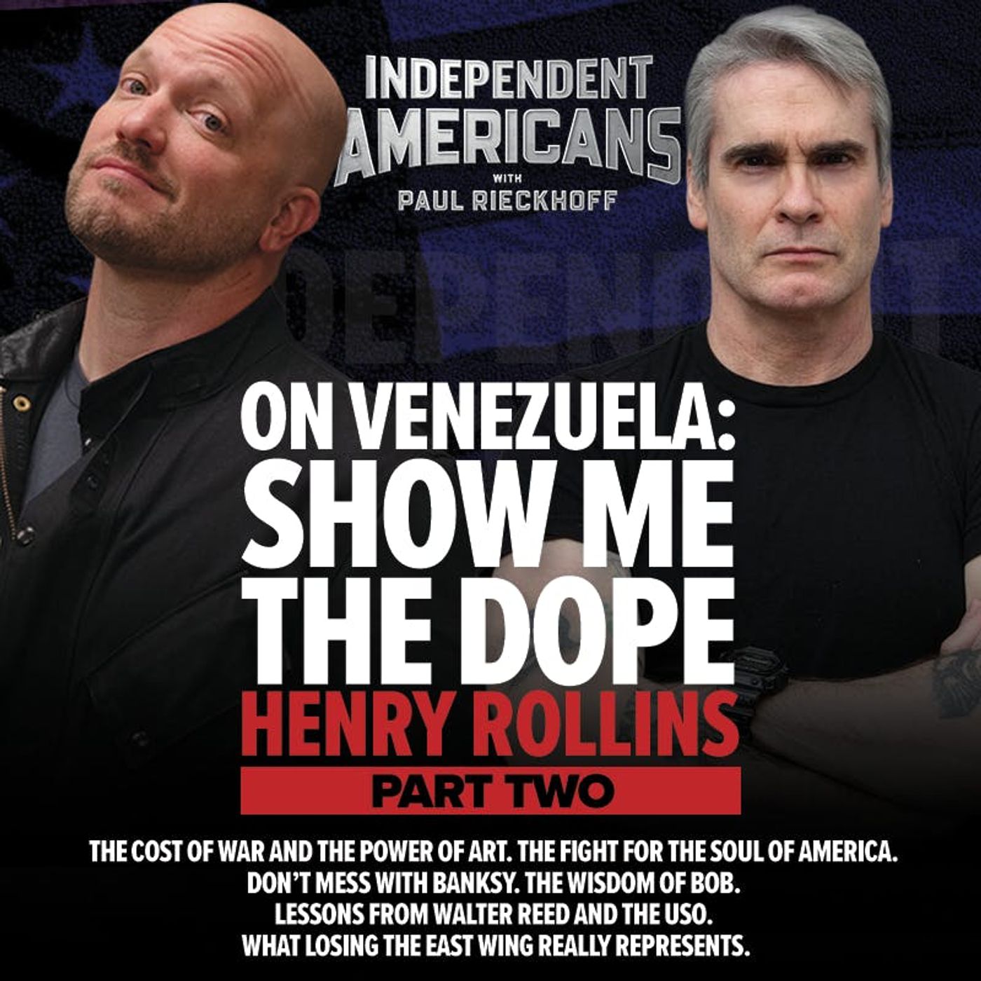 373. On Venezuela: Show Me the Dope with Henry Rollins. The Cost of War and the Power of Art. The Fight for the Soul of America. Don’t Mess with Banksy. The Wisdom of Bob. Lessons from Walter Reed and the USO. What Losing the East Wing Really Represents.