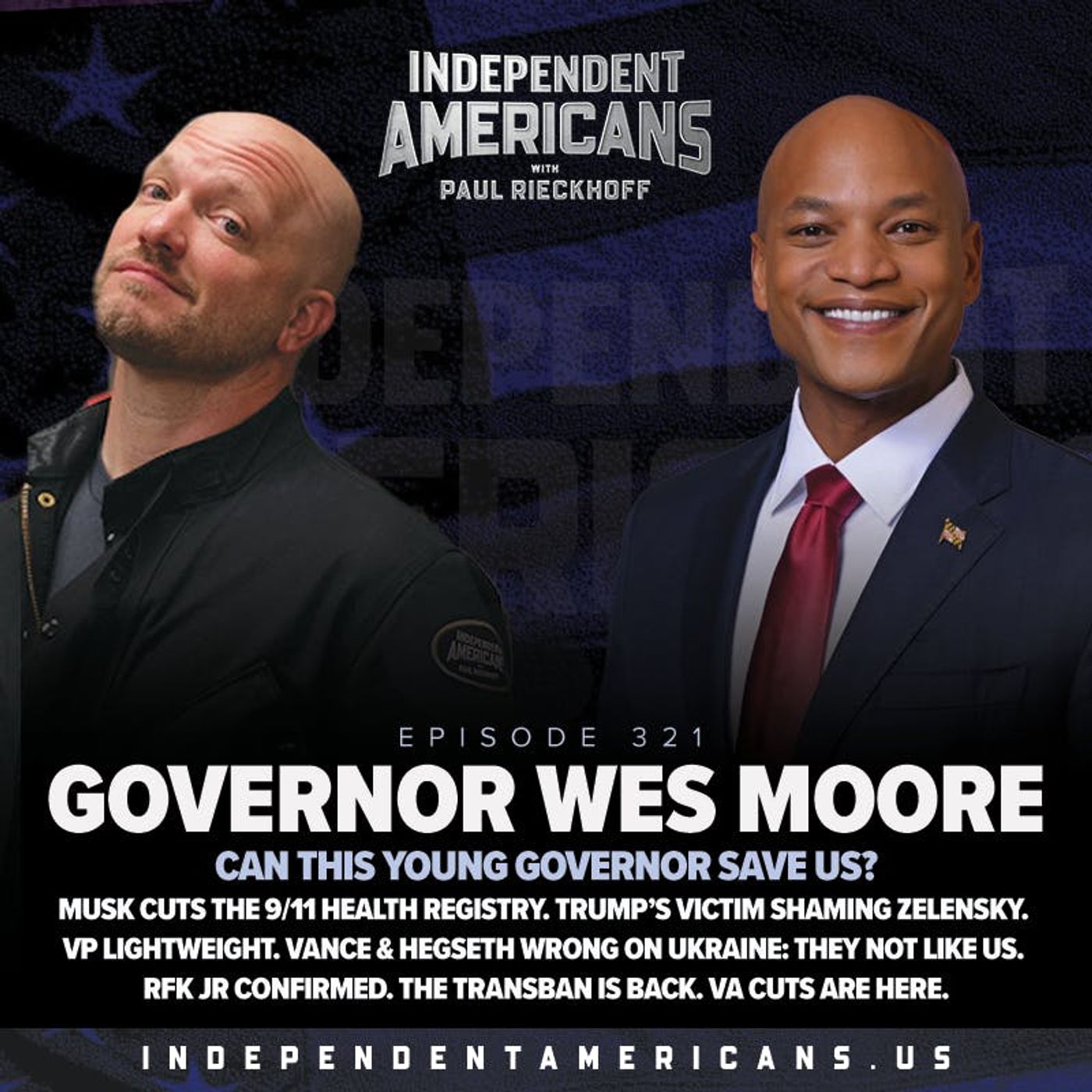 321. Governor Wes Moore. Can This Young Governor Save Us? Musk Cuts The 9/11 Health Registry. Trump’s Victim Shaming Zelensky. VP Lightweight. Vance & Hegseth Wrong on Ukraine: They Not Like Us. RFK Jr Confirmed. The Transban is Back. VA Cuts Are Here.