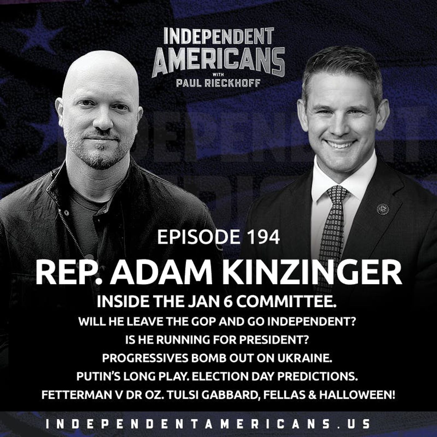 194. Adam Kinzinger. Inside the Jan 6 Committee. Will He Leave The GOP and Go Independent? Is He Running for President? Progressives Bomb Out on Ukraine. Putin’s Long Play. Election Day Predictions. Fetterman v Dr Oz. Tulsi Gabbard, Fellas & Halloween!