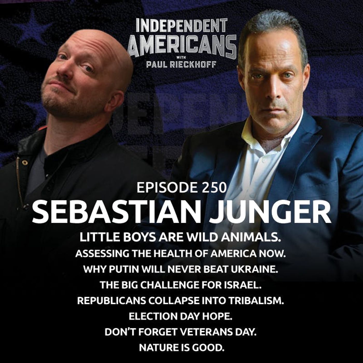 250. Sebastian Junger. Little Boys are Wild Animals. Assessing the Health of America Now. Why Putin Will Never Beat Ukraine. The Big Challenge for Israel. Republicans Collapse Into Tribalism. Election Day Hope. Don’t Forget Veterans Day. Nature is Good.