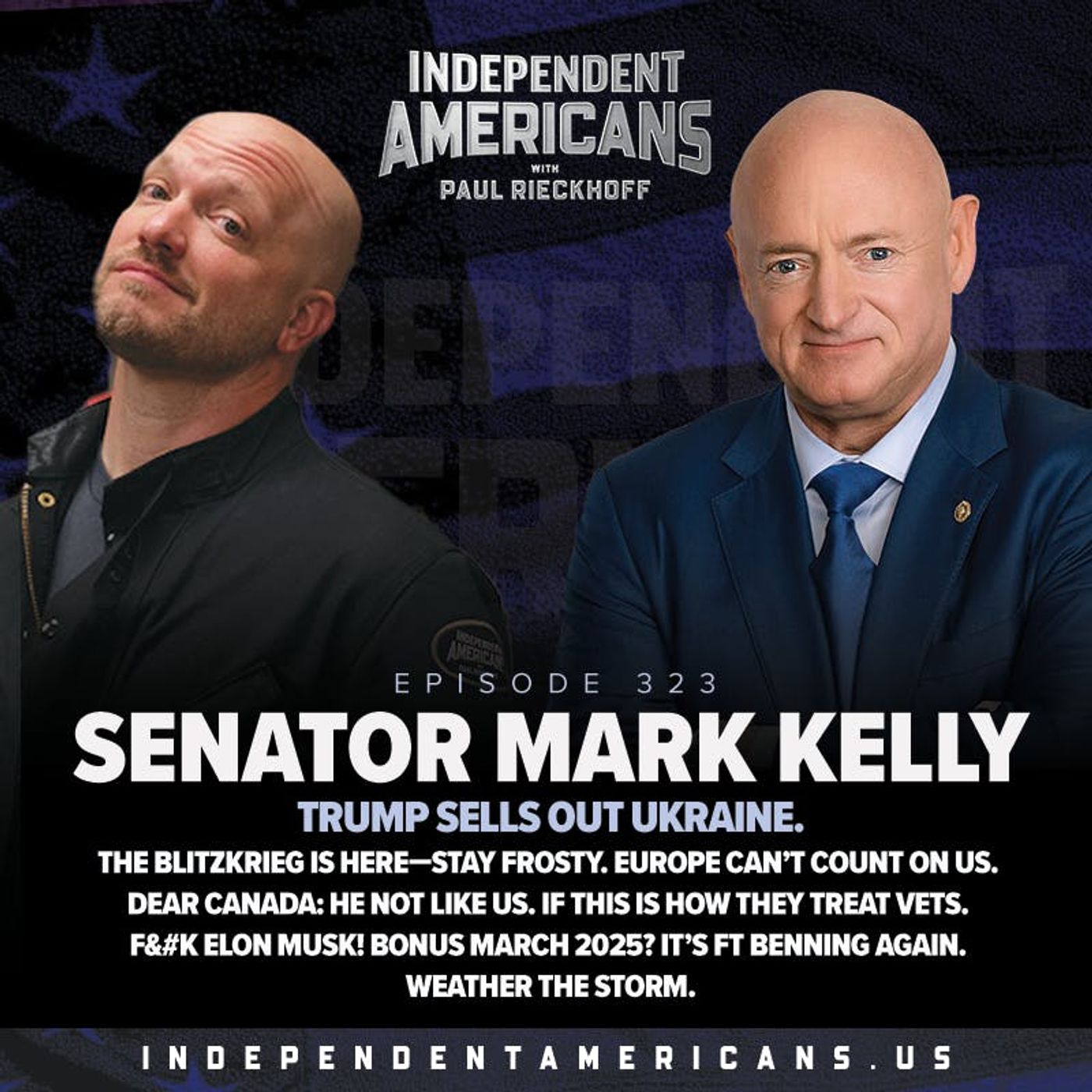 323. Senator Mark Kelly. Trump Sells Out Ukraine. The Blitzkrieg is Here—Stay Frosty. Europe Can’t Count on US. Dear Canada: He Not Like Us. If This is How They Treat Vets. F&#K Elon Musk! Bonus March 2025? It’s Ft Benning Again. Weather The Storm.